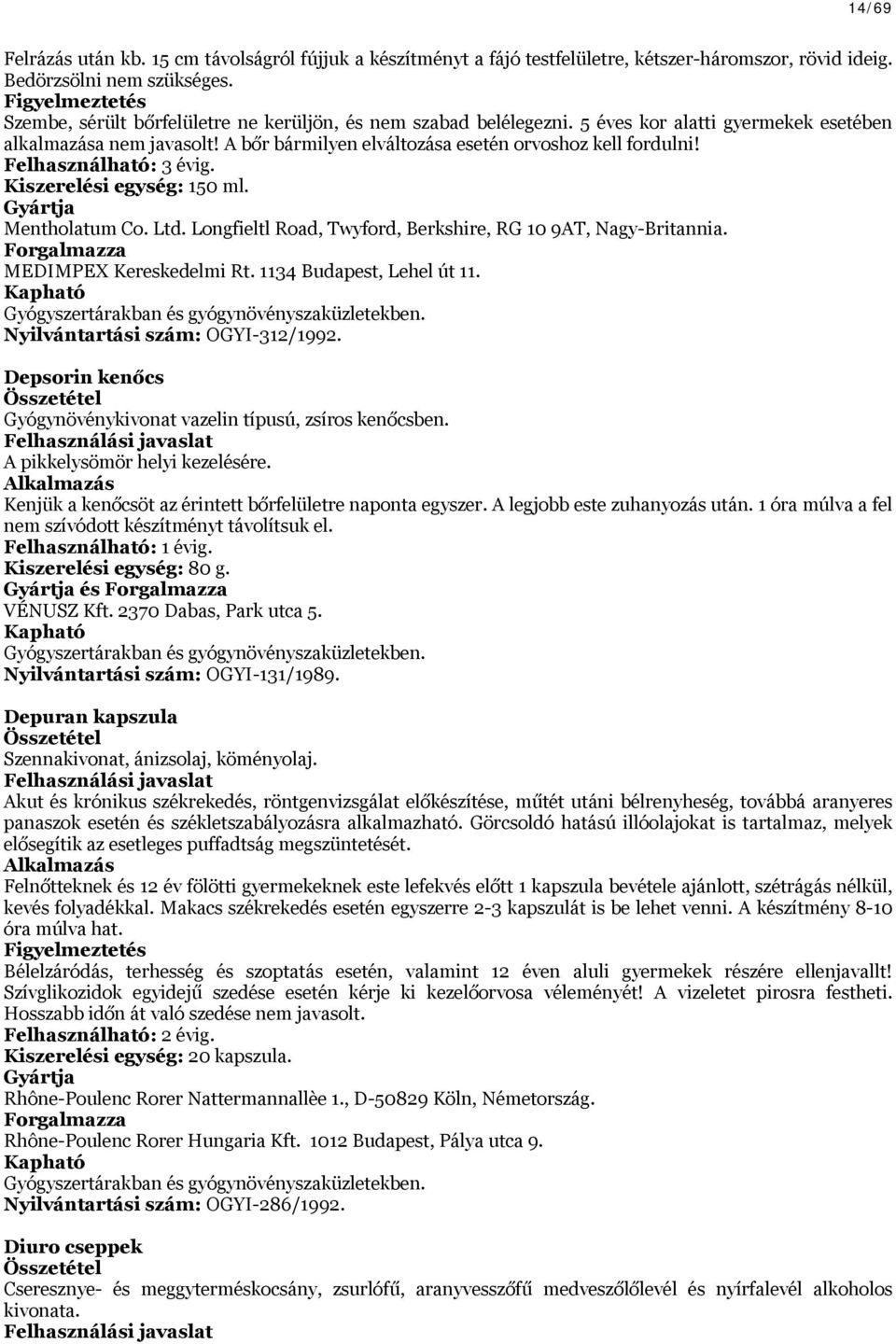 A bőr bármilyen elváltozása esetén orvoshoz kell fordulni! elhasználható: 3 évig. Kiszerelési egység: 150 ml. Mentholatum Co. Ltd. Longfieltl Road, Twyford, Berkshire, RG 10 9AT, Nagy-Britannia.