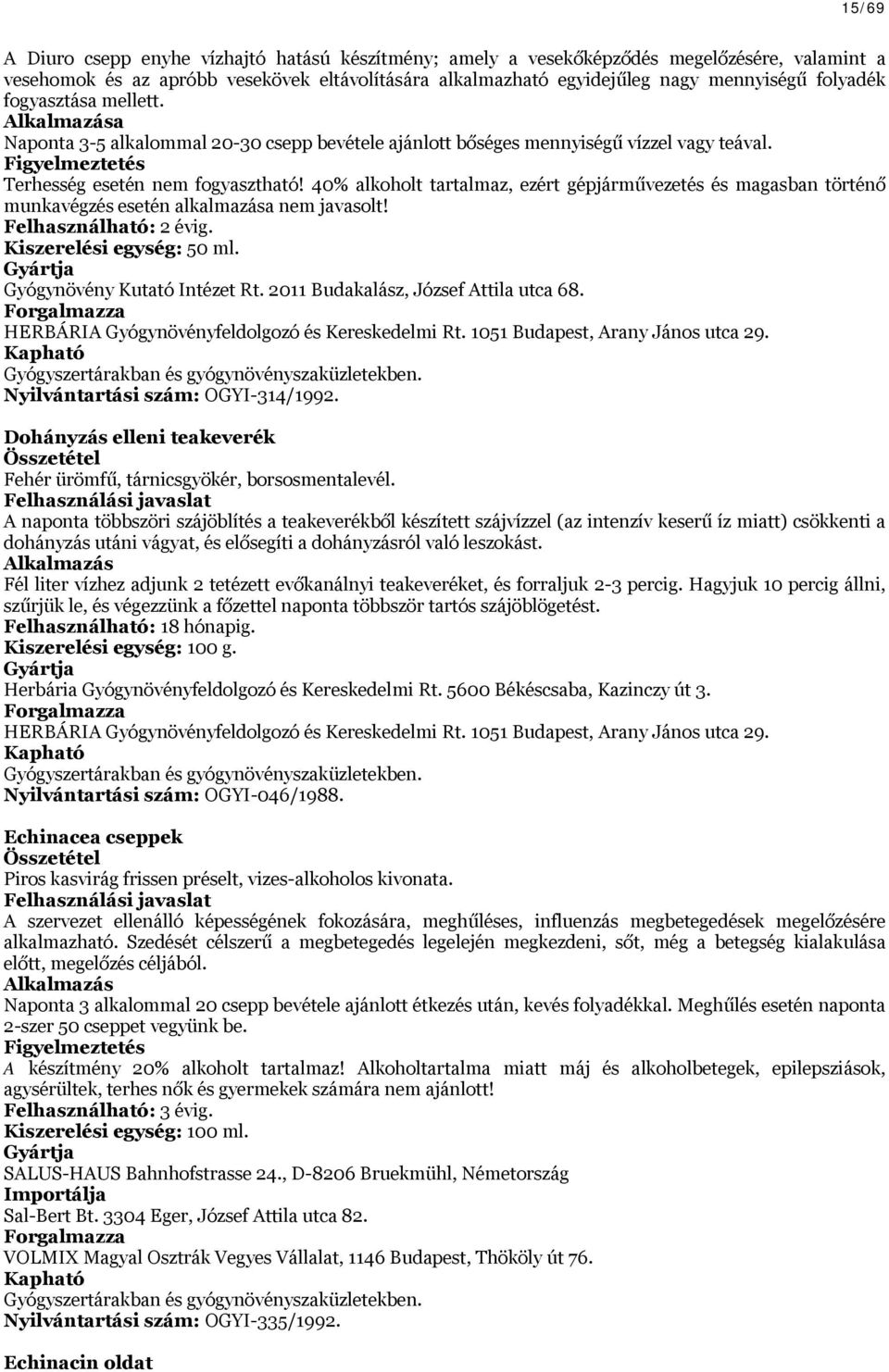 40% alkoholt tartalmaz, ezért gépjárművezetés és magasban történő munkavégzés esetén alkalmazása nem javasolt! elhasználható: 2 évig. Kiszerelési egység: 50 ml. Gyógynövény Kutató Intézet Rt.