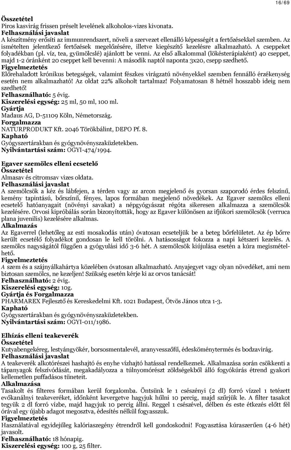 Az első alkalommal (lökésterápiaként) 40 cseppet, majd 1-2 óránként 20 cseppet kell bevenni: A második naptól naponta 3x20, csepp szedhető.