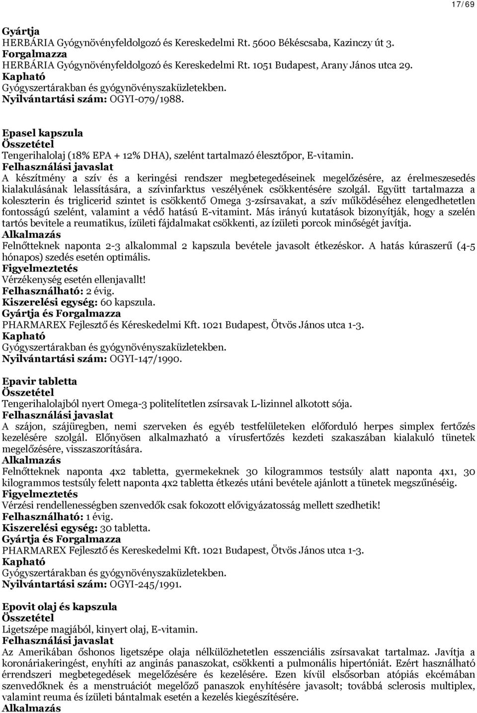 A készítmény a szív és a keringési rendszer megbetegedéseinek megelőzésére, az érelmeszesedés kialakulásának lelassítására, a szívinfarktus veszélyének csökkentésére szolgál.