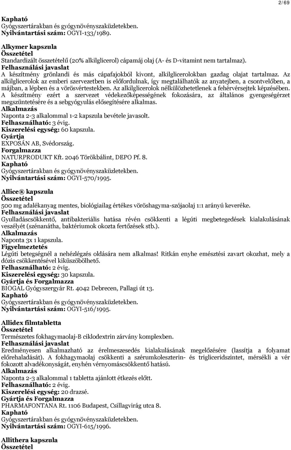 Az alkilglicerolok az emberi szervezetben is előfordulnak, így megtalálhatók az anyatejben, a csontvelőben, a májban, a lépben és a vörösvértestekben.