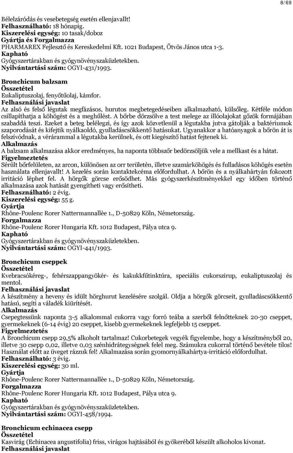 Az alsó és felső légutak megfázásos, hurutos megbetegedéseiben alkalmazható, külsőleg. Kétféle módon csillapíthatja a köhögést és a meghűlést.