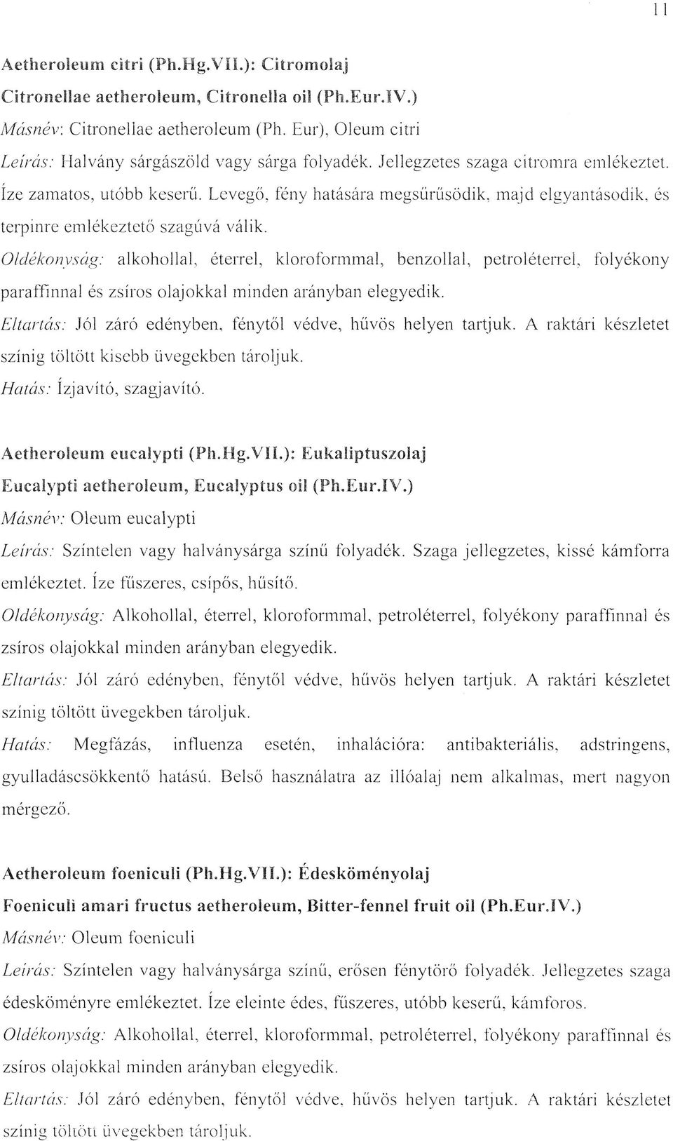 Oldékonyság: alkohollal, éterrel, kloroformmal, benzollal, petroléterrel, folyékony paraffinnal és zsíros olajokkal minden arányban elegyedik.