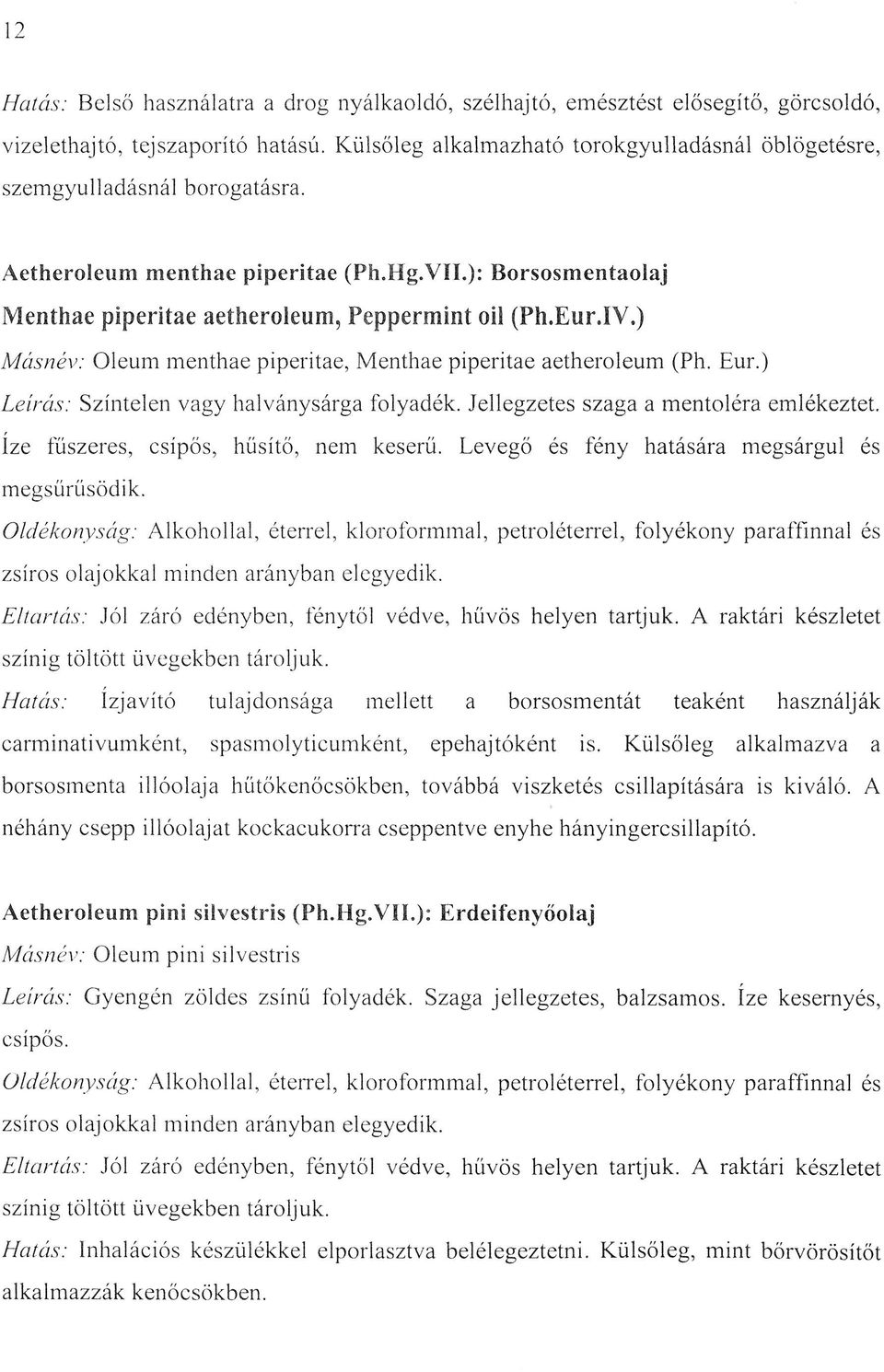 ) M ásnév: Oleum menthae piperitae, Menthae piperitae aetheroleum (Ph. Eur.) Leírás: Színtelen vagy halványsárga folyadék.