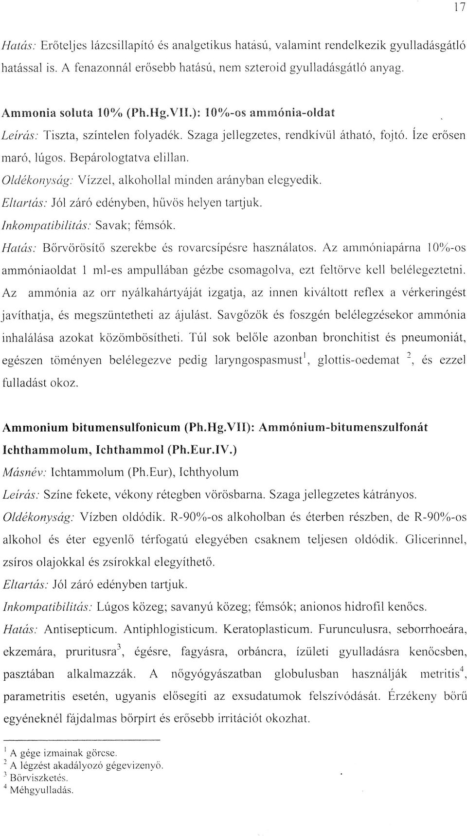 O ldékonyság: Vízzel, alkohollal minden arányban elegyedik. Eltartás: Jól záró edényben, hűvös helyen tartjuk. Inkom patibilitás: Savak; fémsók.