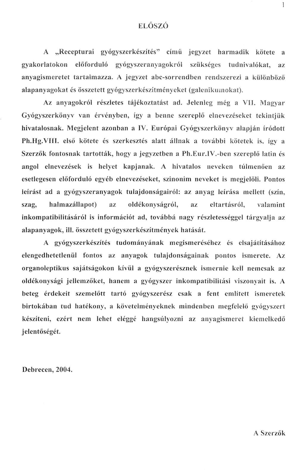 Magyar Gyógyszerkönyv van érvényben, így a benne szereplő elnevezéseket tekintjük hivatalosnak. Megjelent azonban a IV. Európai Gyógyszerkönyv alapján íródott Ph.Hg.VIII.