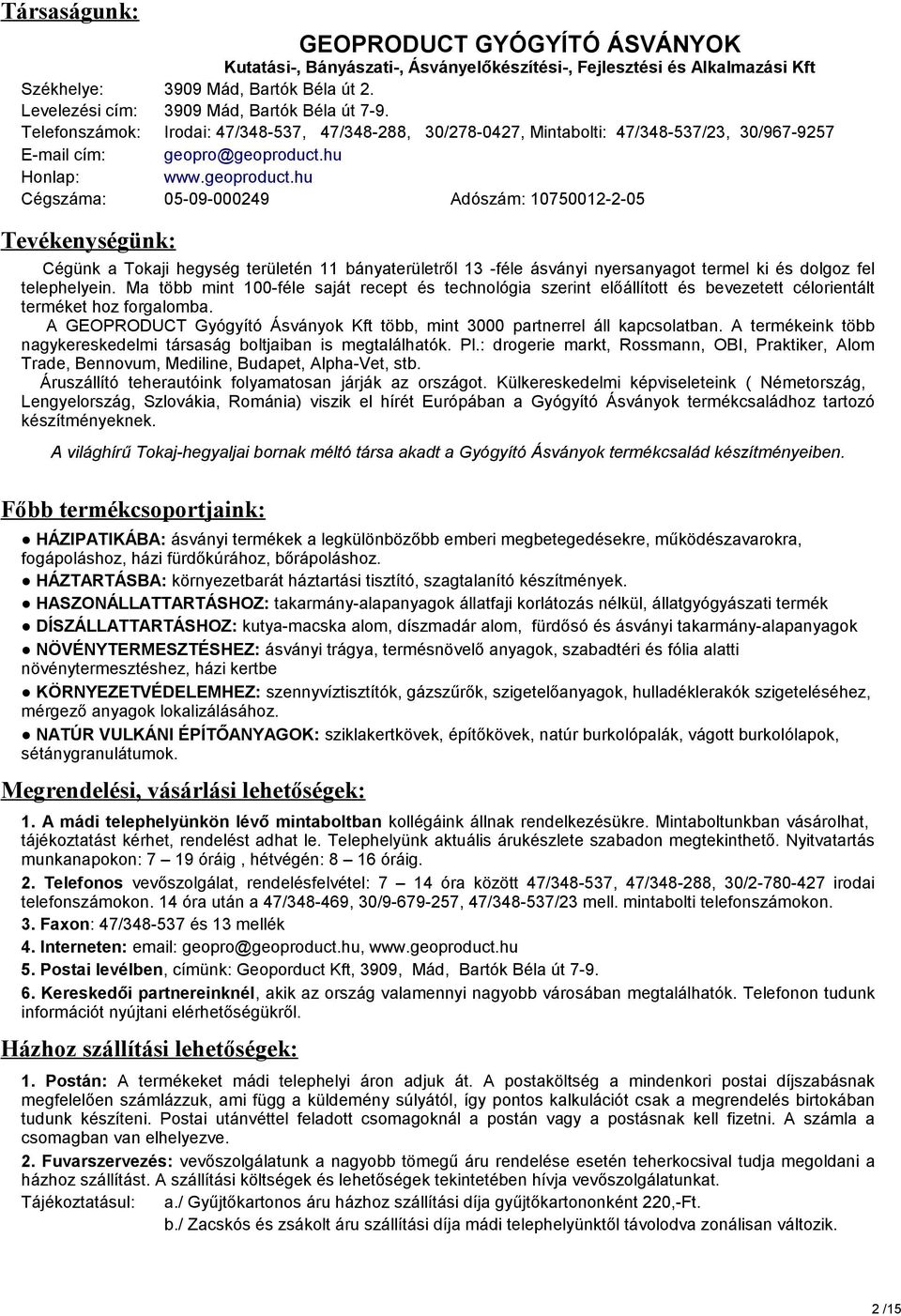 hu www.geoproduct.hu Cégszáma: 05-09-00049 Adószám: 1075001--05 Tevékenységünk: A világhírű Tokaj-hegyaljai bornak méltó társa akadt a Gyógyító Ásványok termékcsalád készítményeiben.