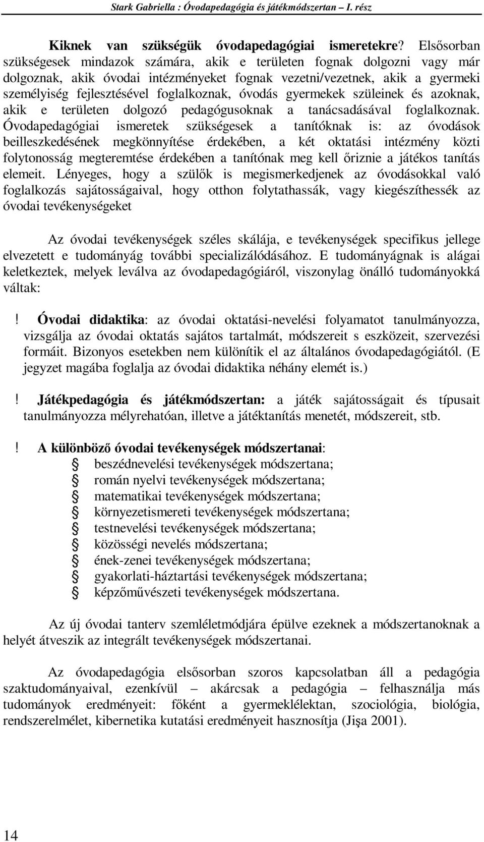 foglalkoznak, óvodás gyermekek szüleinek és azoknak, akik e területen dolgozó pedagógusoknak a tanácsadásával foglalkoznak.