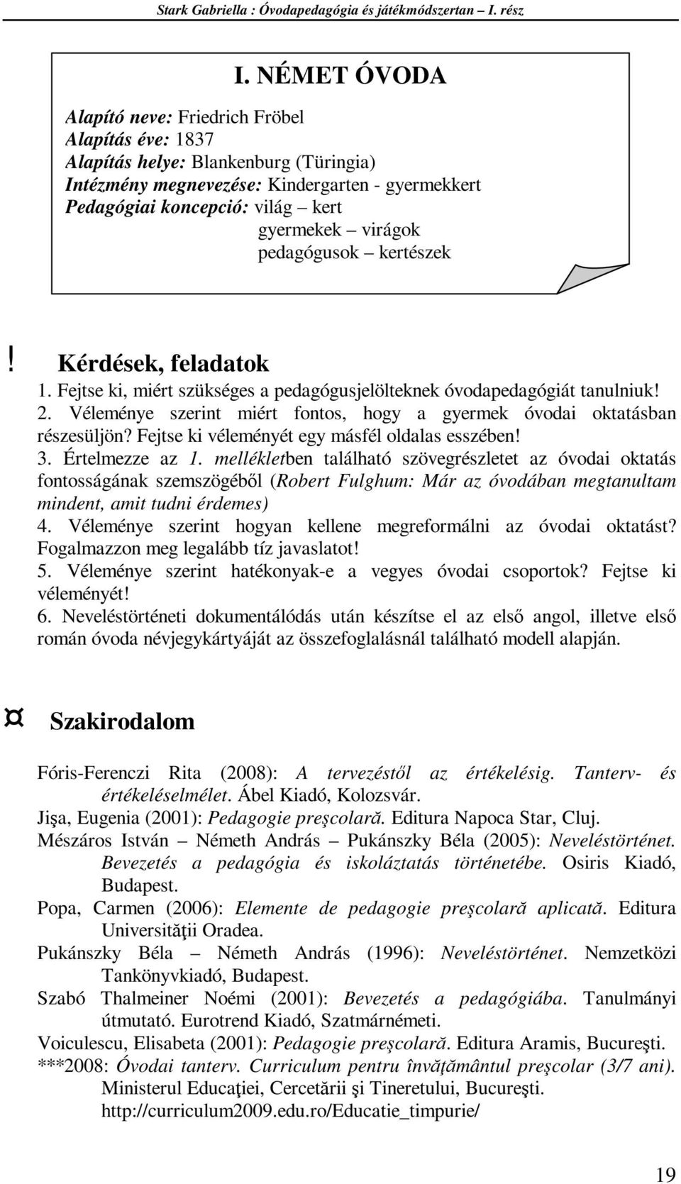 Véleménye szerint miért fontos, hogy a gyermek óvodai oktatásban részesüljön? Fejtse ki véleményét egy másfél oldalas esszében! 3. Értelmezze az 1.