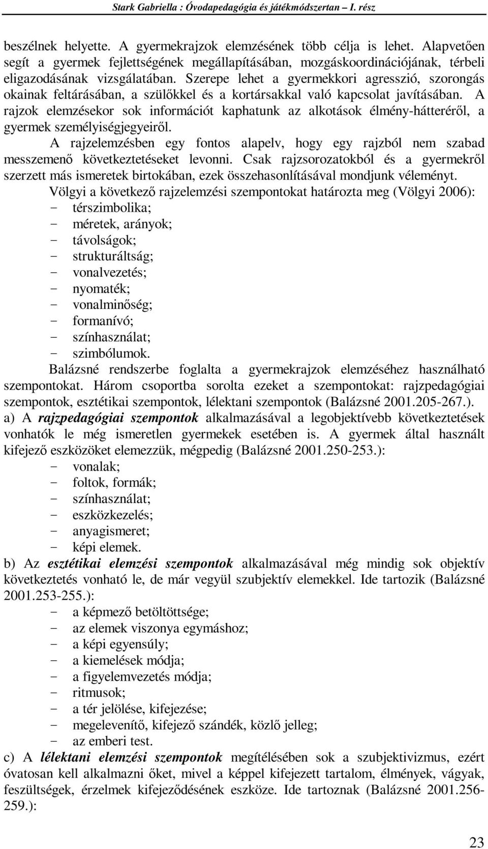 A rajzok elemzésekor sok információt kaphatunk az alkotások élmény-hátteréről, a gyermek személyiségjegyeiről.