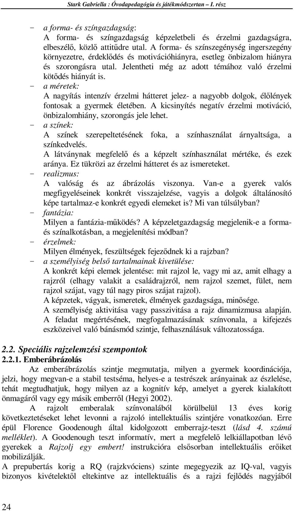 a méretek: A nagyítás intenzív érzelmi hátteret jelez- a nagyobb dolgok, élőlények fontosak a gyermek életében. A kicsinyítés negatív érzelmi motiváció, önbizalomhiány, szorongás jele lehet.