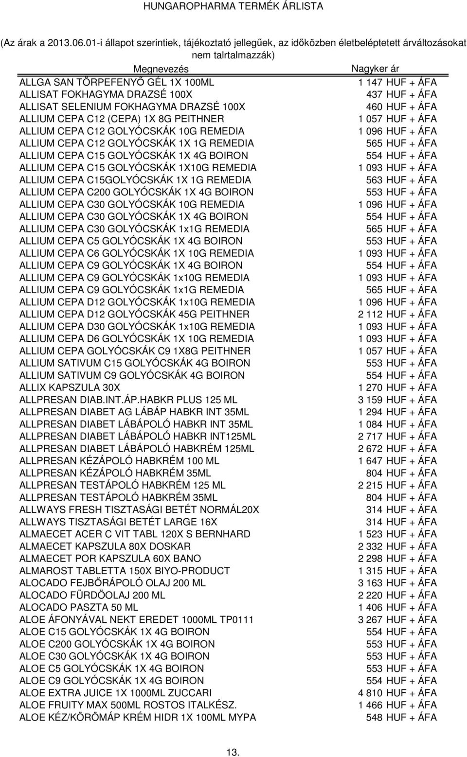 ALLIUM CEPA C15GOLYÓCSKÁK 1X 1G REMEDIA ALLIUM CEPA C200 GOLYÓCSKÁK 1X 4G BOIRON ALLIUM CEPA C30 GOLYÓCSKÁK 10G REMEDIA 1 096 HUF + ÁFA ALLIUM CEPA C30 GOLYÓCSKÁK 1X 4G BOIRON ALLIUM CEPA C30