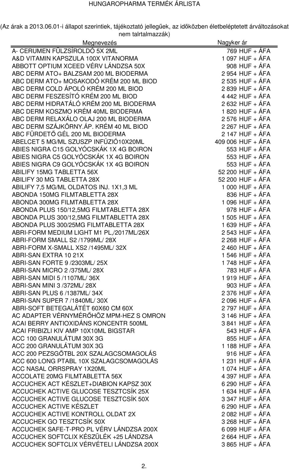 BIODERMA 2 632 HUF + ÁFA ABC DERM KOSZMO KRÉM 40ML BIODERMA 1 820 HUF + ÁFA ABC DERM RELAXÁLO OLAJ 200 ML BIODERMA 2 576 HUF + ÁFA ABC DERM SZÁJKÖRNY.ÁP.