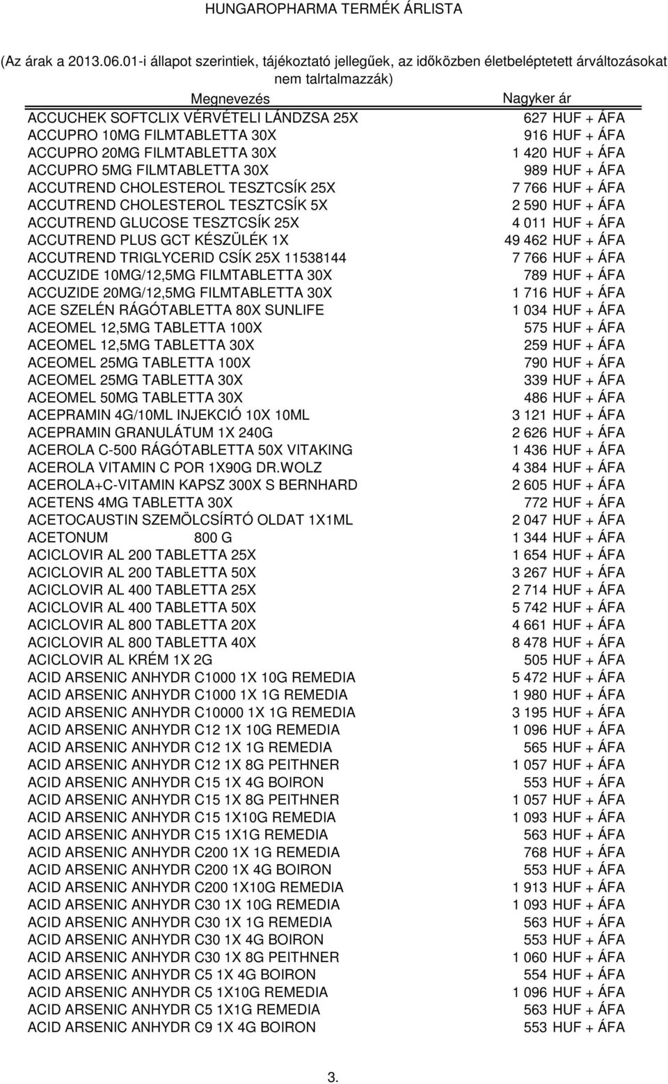 TRIGLYCERID CSÍK 25X 11538144 7 766 HUF + ÁFA ACCUZIDE 10MG/12,5MG FILMTABLETTA 30X 789 HUF + ÁFA ACCUZIDE 20MG/12,5MG FILMTABLETTA 30X 1 716 HUF + ÁFA ACE SZELÉN RÁGÓTABLETTA 80X SUNLIFE 1 034 HUF +