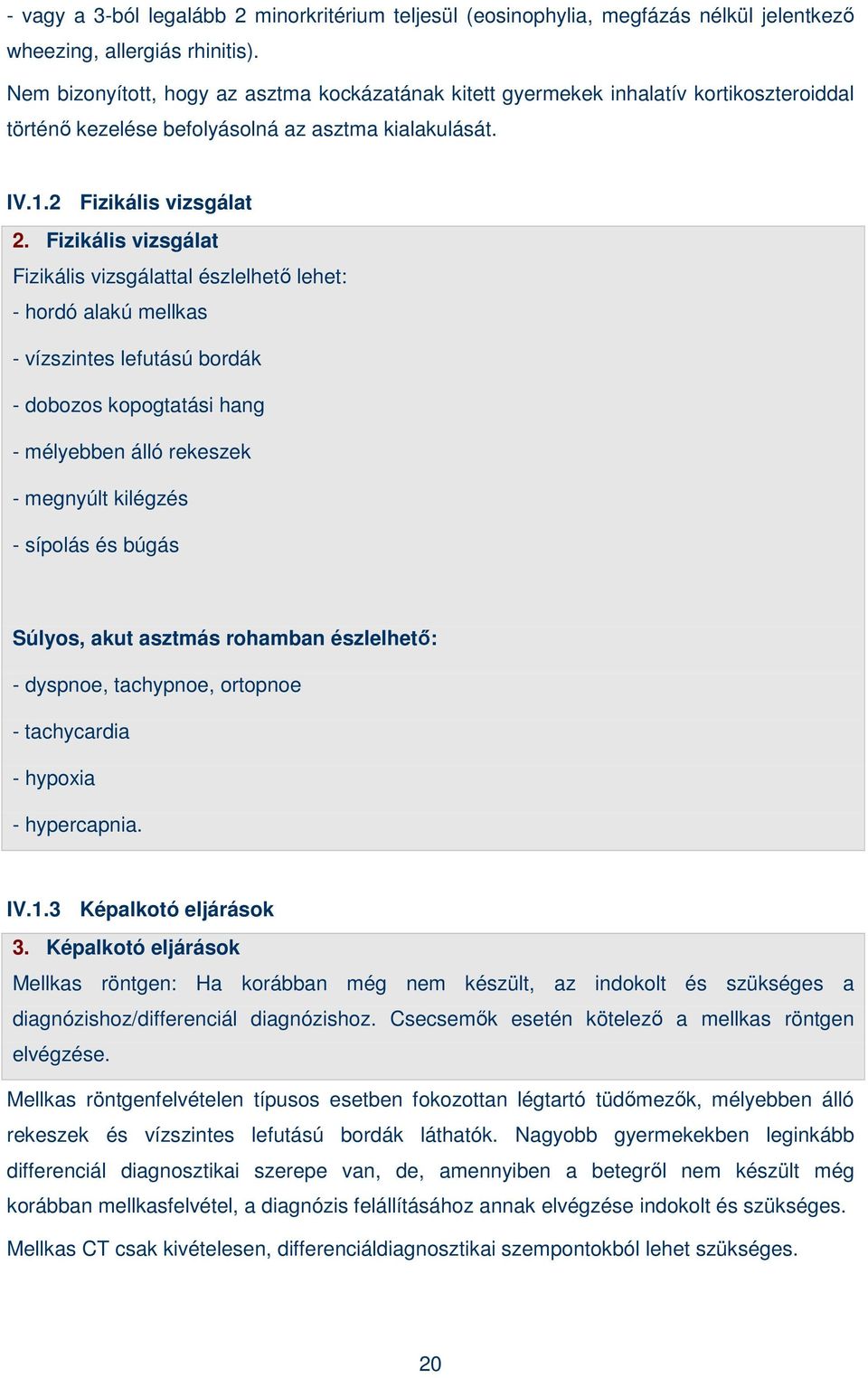 Fizikális vizsgálat Fizikális vizsgálattal észlelhetı lehet: - hordó alakú mellkas - vízszintes lefutású bordák - dobozos kopogtatási hang - mélyebben álló rekeszek - megnyúlt kilégzés - sípolás és