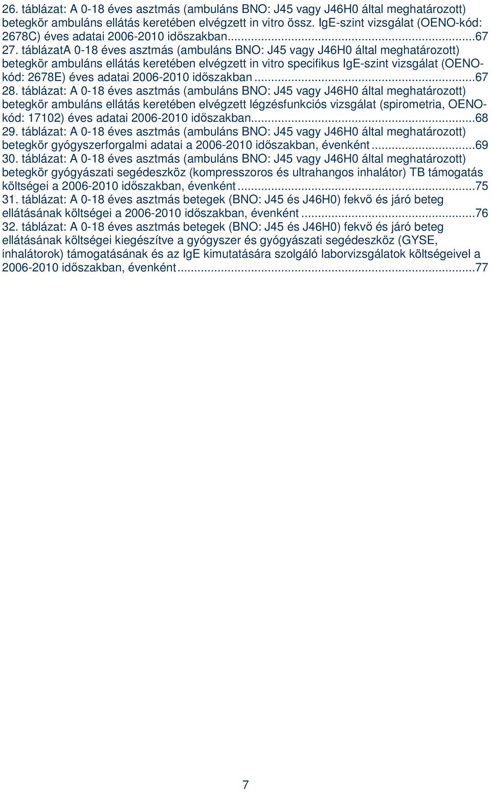 táblázata 0-18 éves asztmás (ambuláns BNO: J45 vagy J46H0 által meghatározott) betegkör ambuláns ellátás keretében elvégzett in vitro specifikus IgE-szint vizsgálat (OENOkód: 2678E) éves adatai