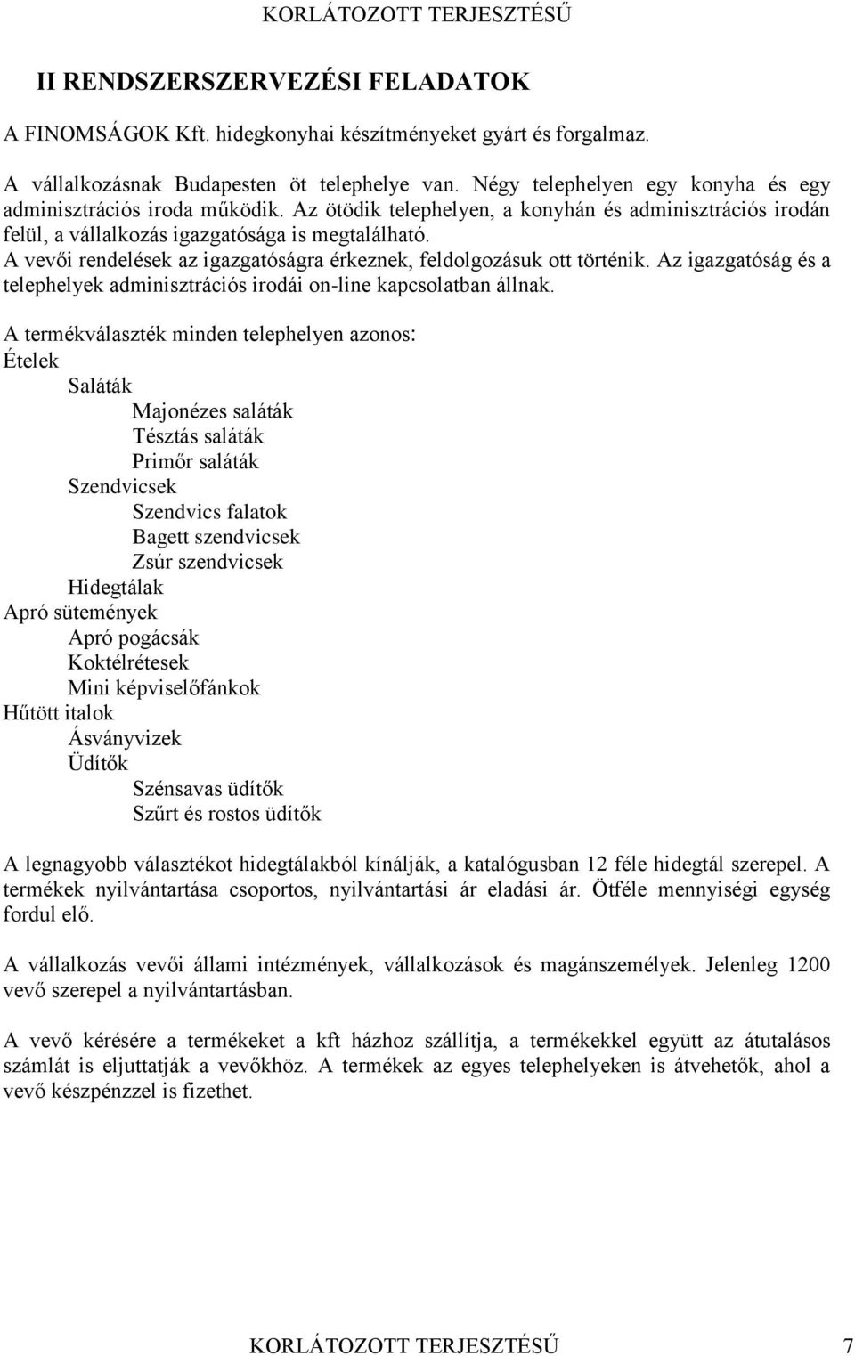 igazgatóság és a telephelyek adminisztrációs irodái on-line kapcsolatban állnak A termékválaszték minden telephelyen azonos: Ételek Saláták Majonézes saláták Tésztás saláták Primőr saláták