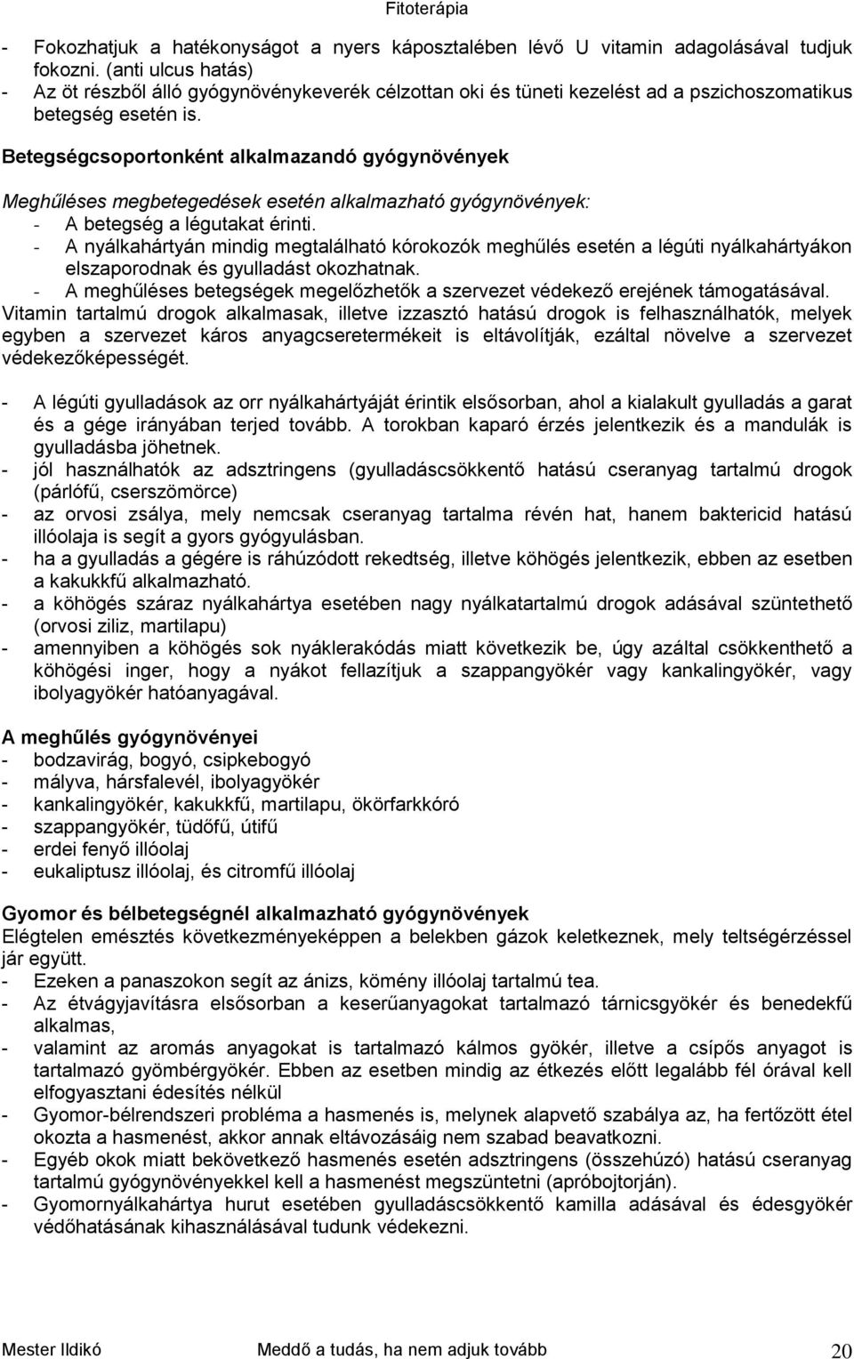 Betegségcsoportonként alkalmazandó gyógynövények Meghűléses megbetegedések esetén alkalmazható gyógynövények: - A betegség a légutakat érinti.