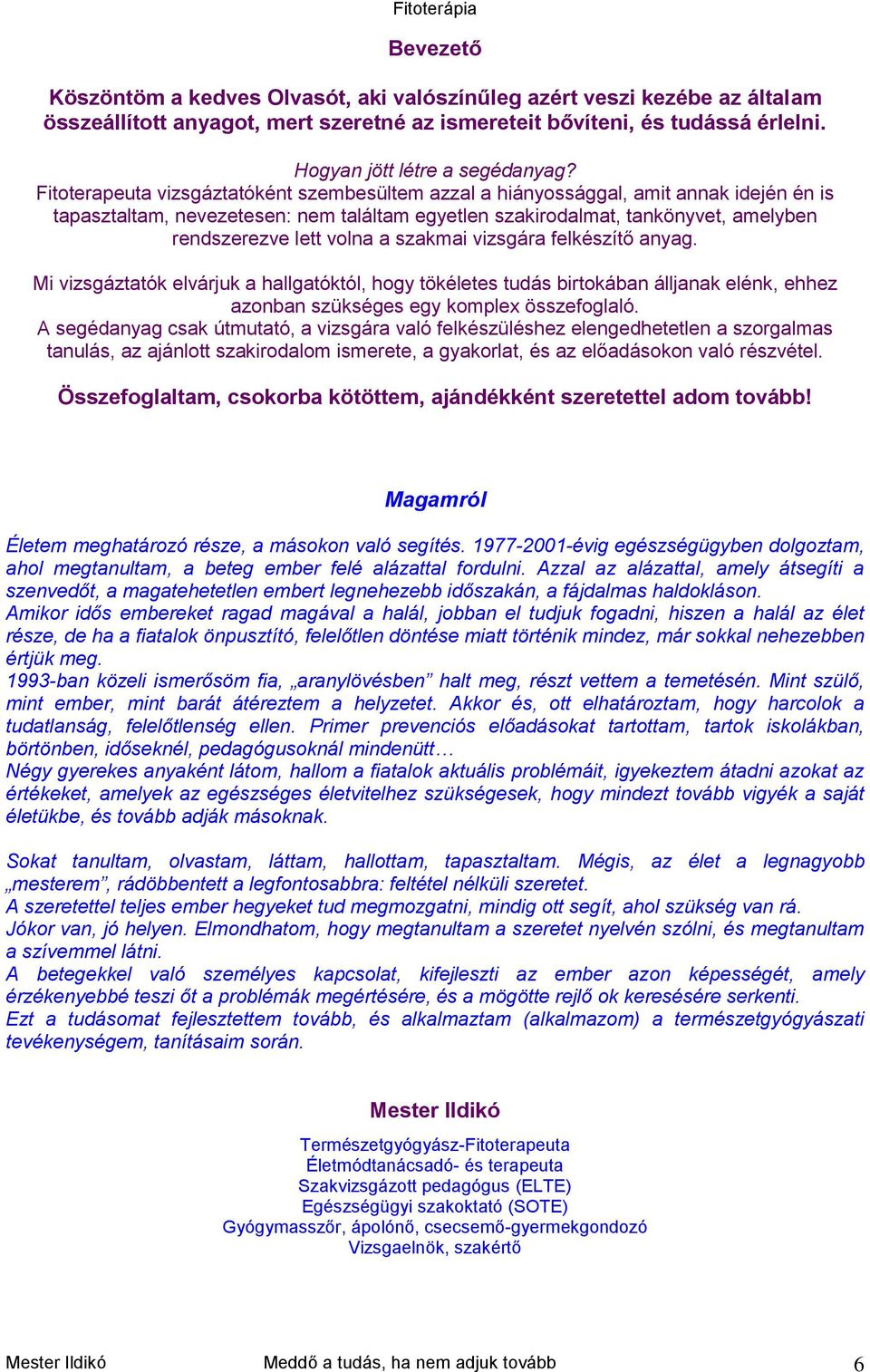 a szakmai vizsgára felkészítő anyag. Mi vizsgáztatók elvárjuk a hallgatóktól, hogy tökéletes tudás birtokában álljanak elénk, ehhez azonban szükséges egy komplex összefoglaló.