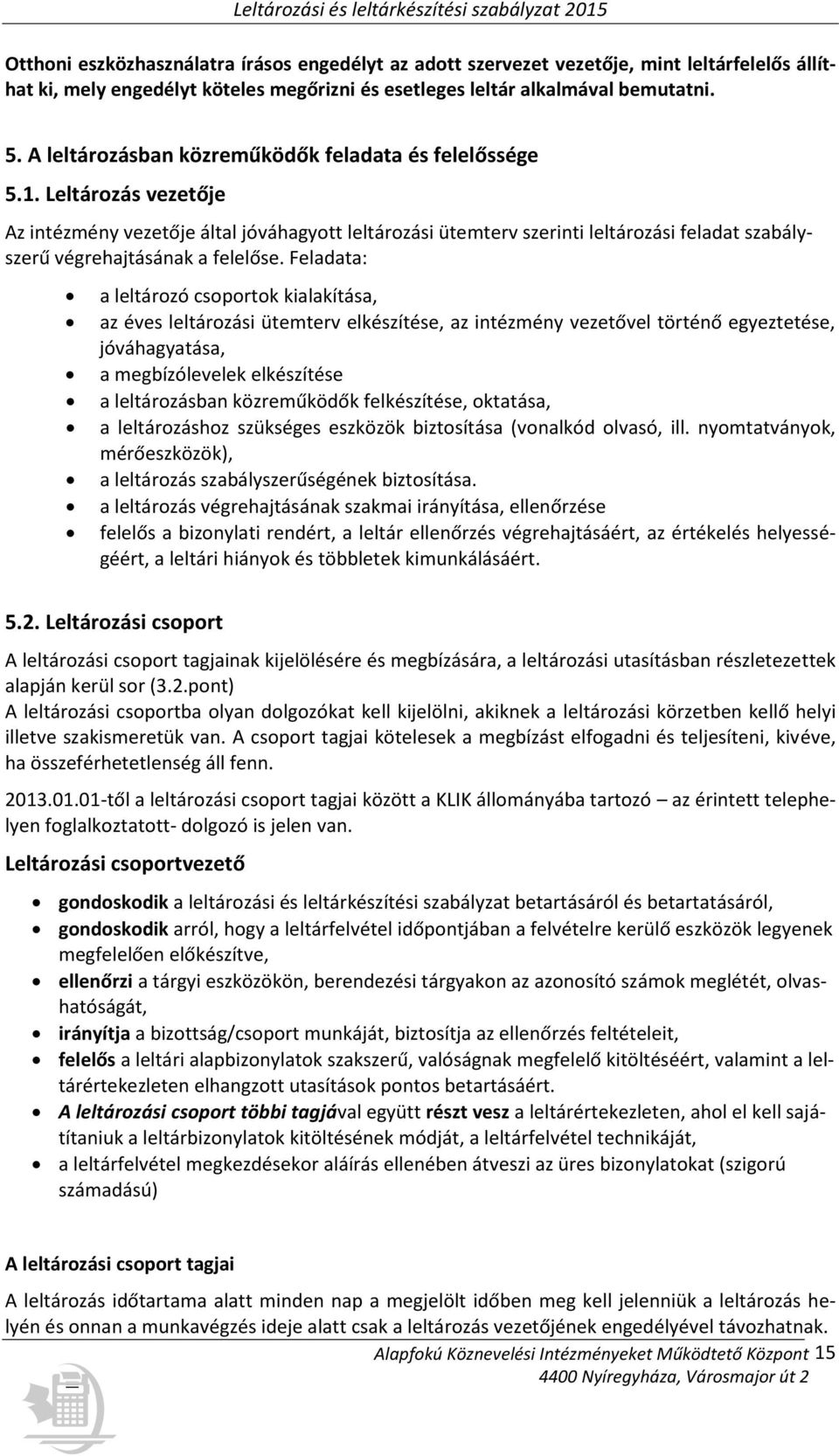 Leltározás vezetője Az intézmény vezetője által jóváhagyott leltározási ütemterv szerinti leltározási feladat szabályszerű végrehajtásának a felelőse.