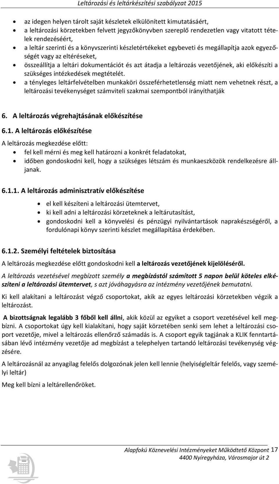 intézkedések megtételét. a tényleges leltárfelvételben munkaköri összeférhetetlenség miatt nem vehetnek részt, a leltározási tevékenységet számviteli szakmai szempontból irányíthatják 6.