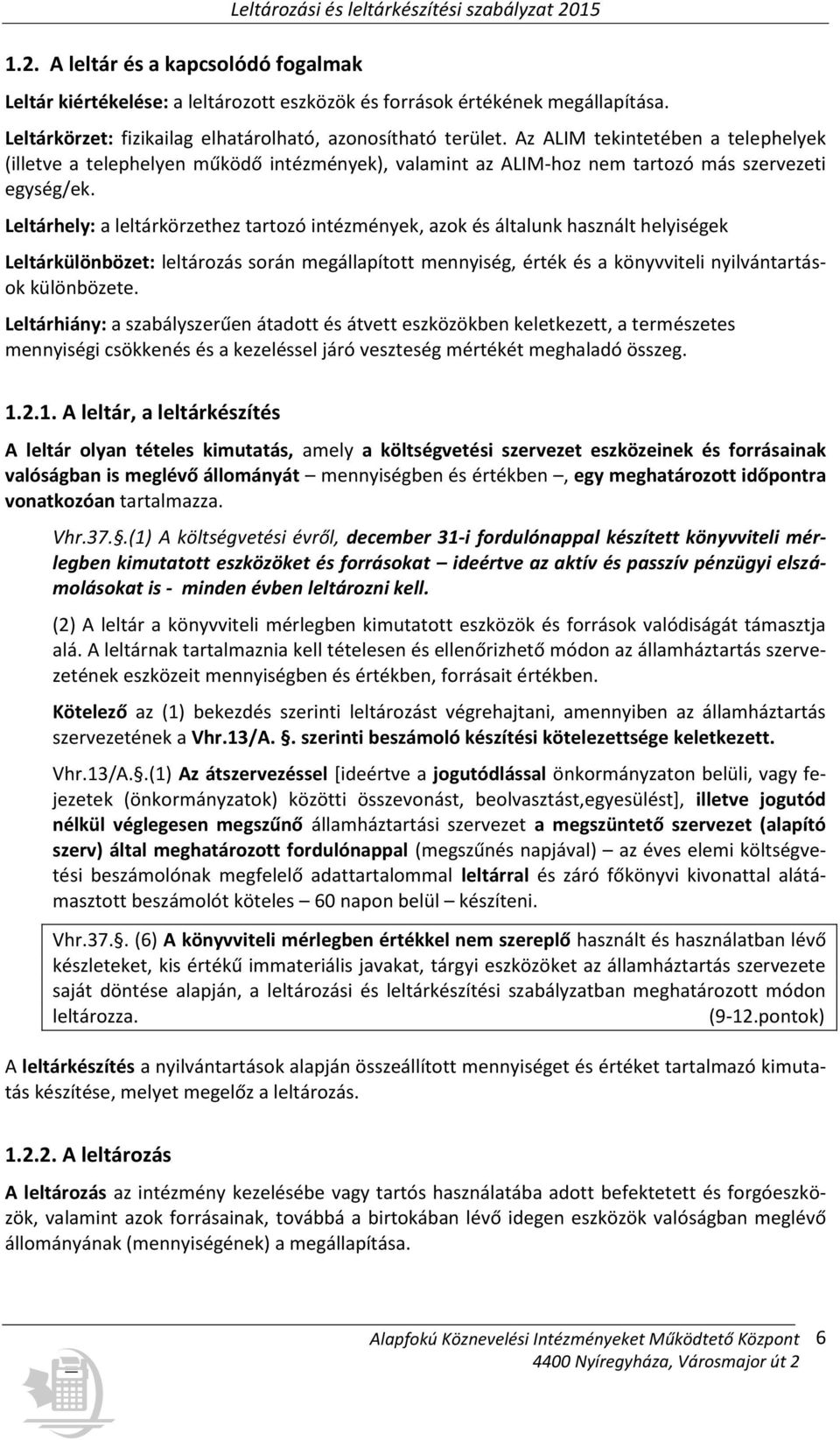 Leltárhely: a leltárkörzethez tartozó intézmények, azok és általunk használt helyiségek Leltárkülönbözet: leltározás során megállapított mennyiség, érték és a könyvviteli nyilvántartások különbözete.