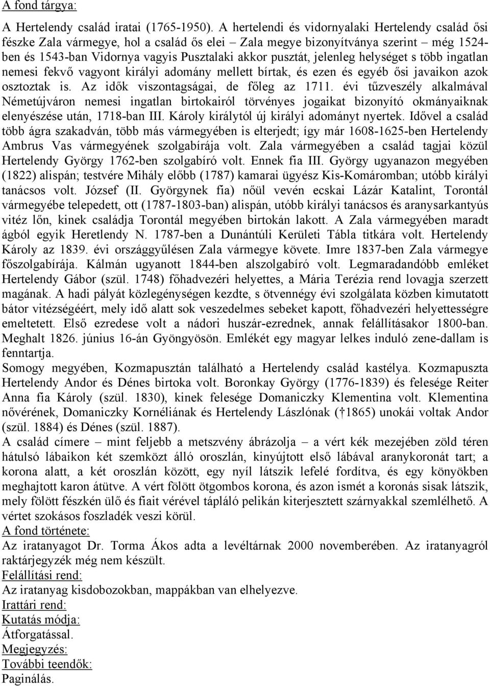 jelenleg helységet s több ingatlan nemesi fekvő vagyont királyi adomány mellett bírtak, és ezen és egyéb ősi javaikon azok osztoztak is. Az idők viszontagságai, de főleg az 1711.