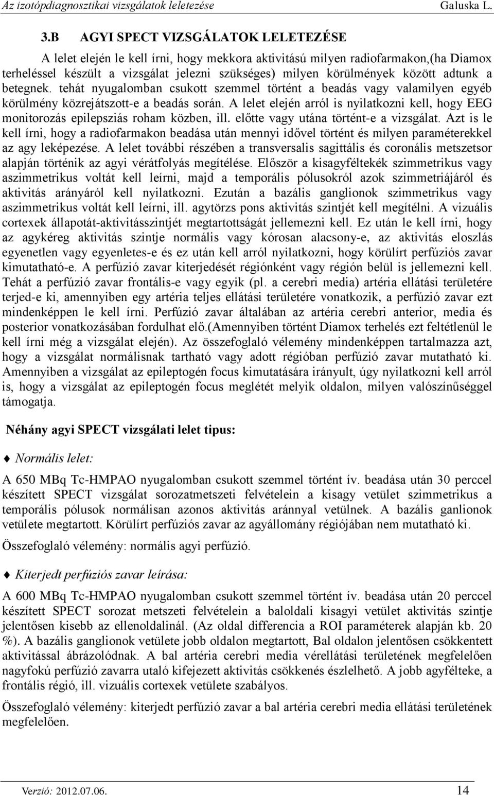 A lelet elején arról is nyilatkozni kell, hogy EEG monitorozás epilepsziás roham közben, ill. előtte vagy utána történt-e a vizsgálat.