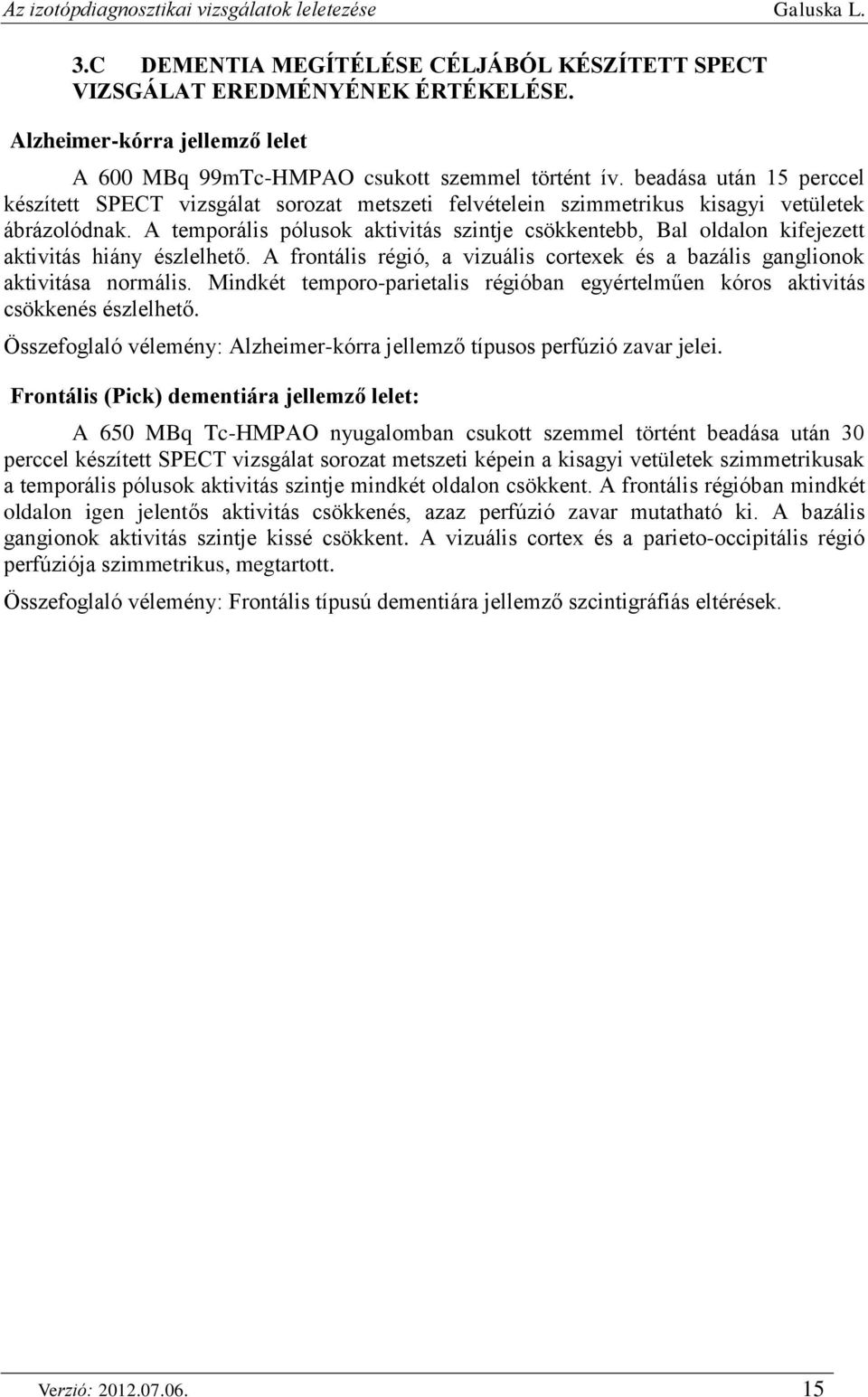 A temporális pólusok aktivitás szintje csökkentebb, Bal oldalon kifejezett aktivitás hiány észlelhető. A frontális régió, a vizuális cortexek és a bazális ganglionok aktivitása normális.