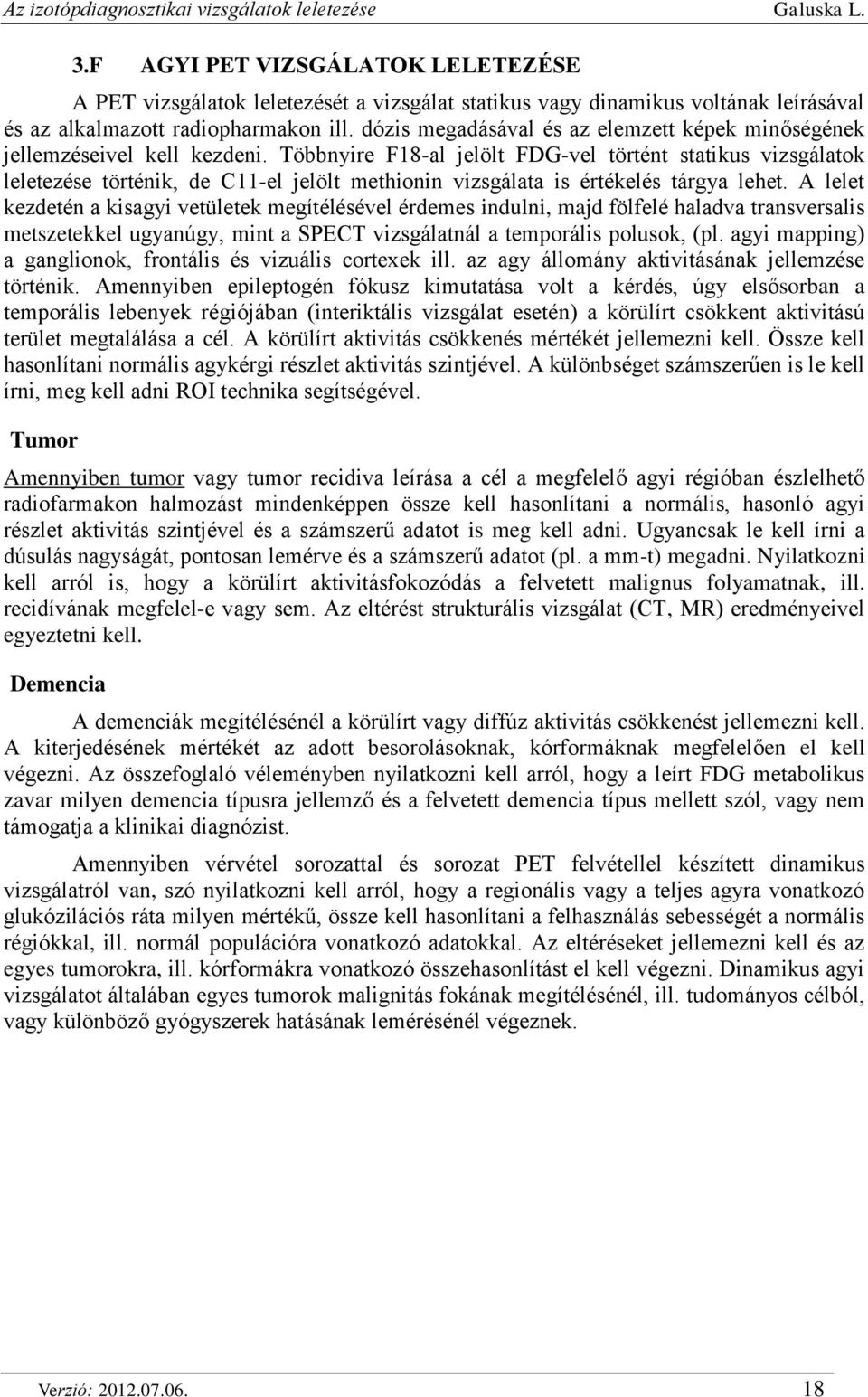 Többnyire F18-al jelölt FDG-vel történt statikus vizsgálatok leletezése történik, de C11-el jelölt methionin vizsgálata is értékelés tárgya lehet.