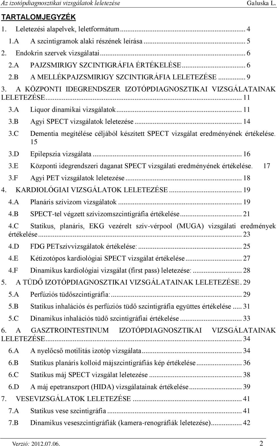 C Dementia megítélése céljából készített SPECT vizsgálat eredményének értékelése. 15 3.D Epilepszia vizsgálata... 16 3.E Központi idegrendszeri daganat SPECT vizsgálati eredményének értékelése. 17 3.