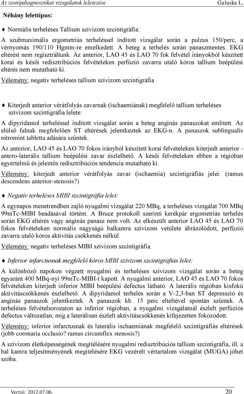 Az anterior, LAO 45 és LAO 70 fok felvétel irányokból készített korai és késői redisztribúciós felvételeken perfúzió zavarra utaló kóros tallium beépülési eltérés nem mutatható ki.