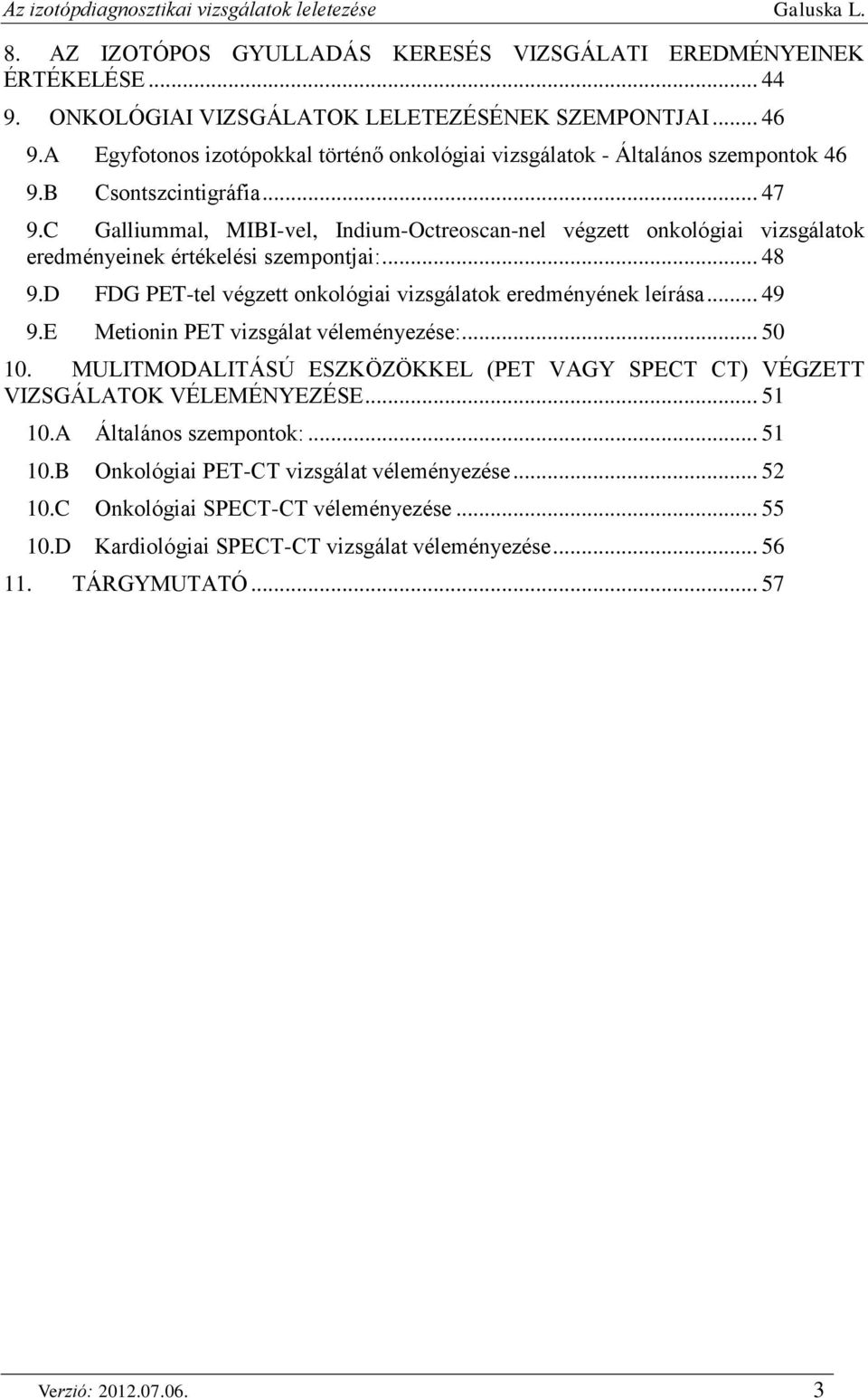 C Galliummal, MIBI-vel, Indium-Octreoscan-nel végzett onkológiai vizsgálatok eredményeinek értékelési szempontjai:... 48 9.D FDG PET-tel végzett onkológiai vizsgálatok eredményének leírása... 49 9.