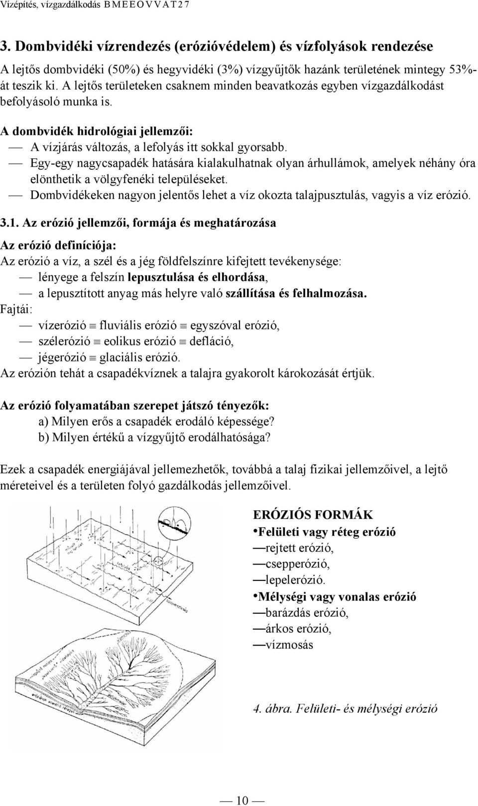 Egy-egy nagycsapadék hatására kialakulhatnak olyan árhullámok, amelyek néhány óra elönthetik a völgyfenéki településeket.