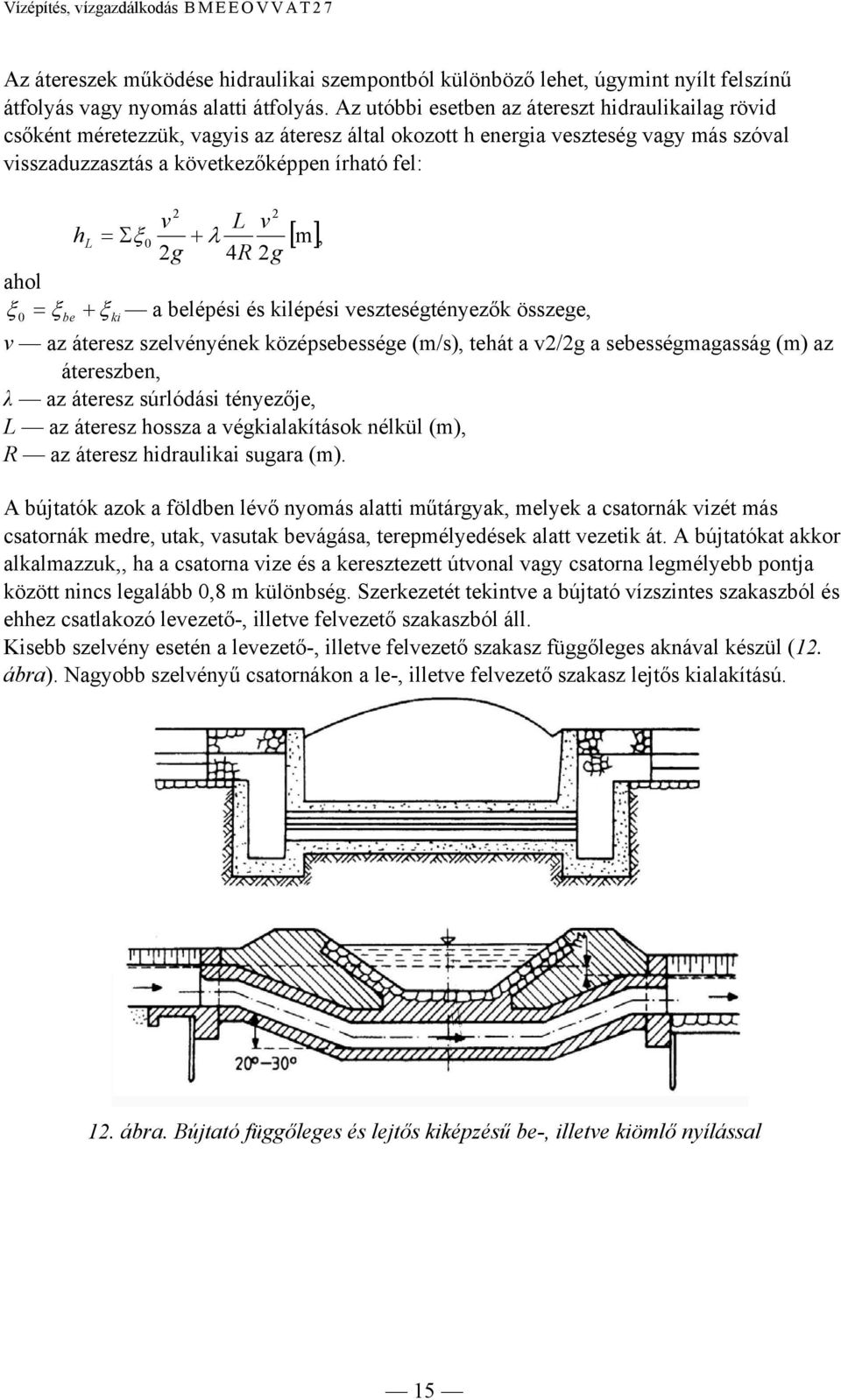 = Σξ 0 + λ [ m], 2g 4R 2g ahol ξ 0 = ξ be + ξ ki a belépési és kilépési veszteségtényezők összege, v az áteresz szelvényének középsebessége (m/s), tehát a v2/2g a sebességmagasság (m) az átereszben,