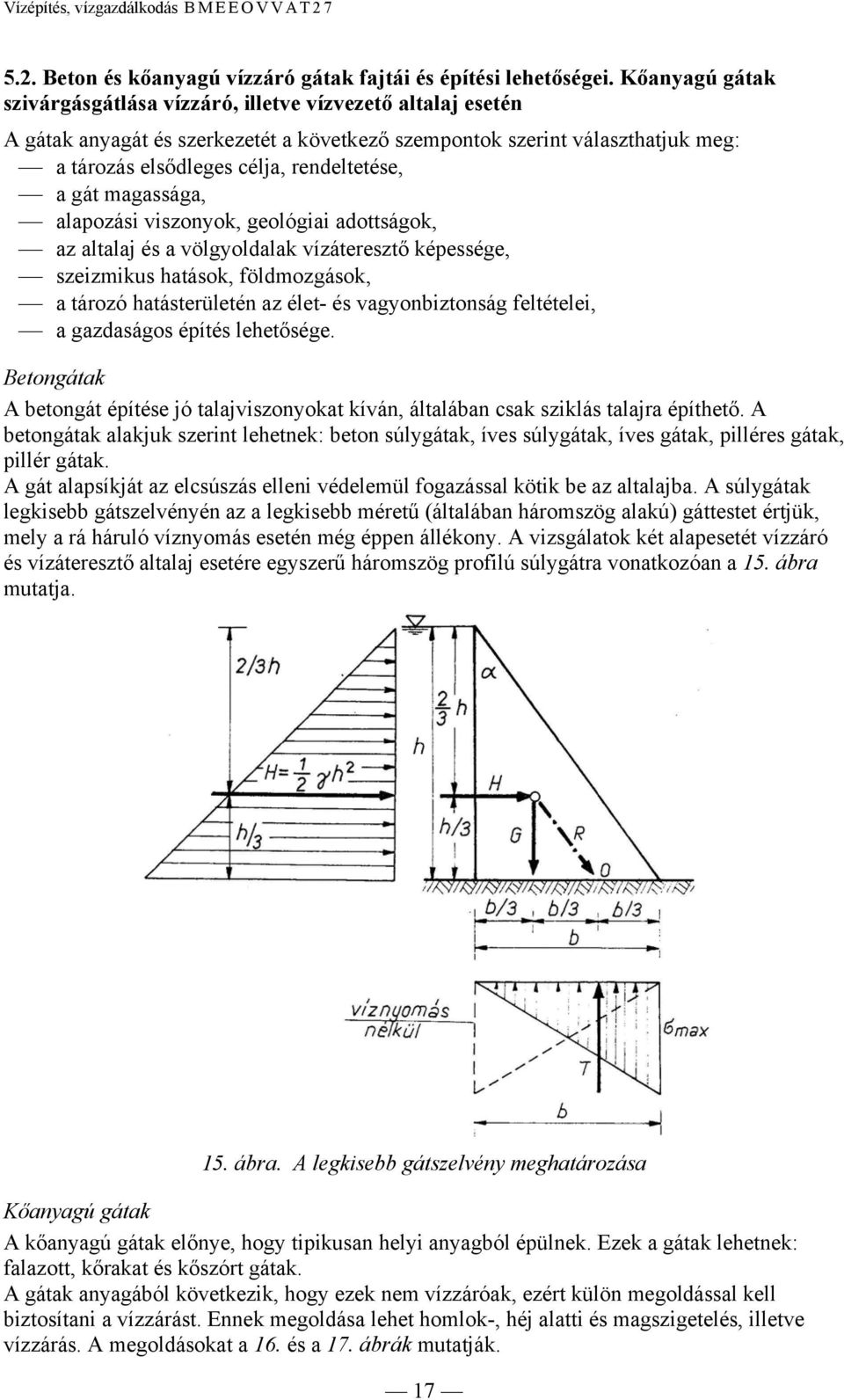 gát magassága, alapozási viszonyok, geológiai adottságok, az altalaj és a völgyoldalak vízáteresztő képessége, szeizmikus hatások, földmozgások, a tározó hatásterületén az élet- és vagyonbiztonság