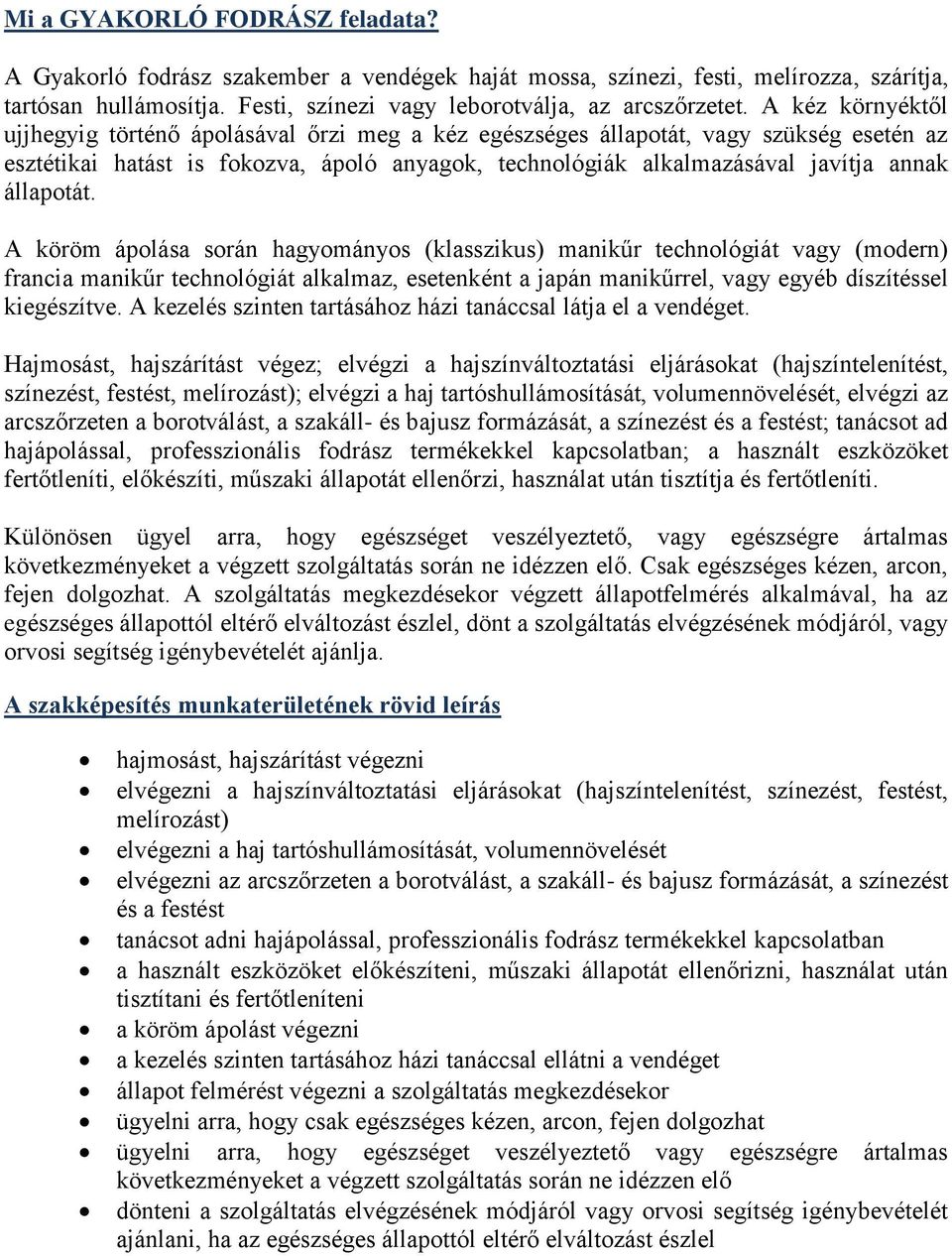 állapotát. A köröm ápolása során hagyományos (klasszikus) manikűr technológiát vagy (modern) francia manikűr technológiát alkalmaz, esetenként a japán manikűrrel, vagy egyéb díszítéssel kiegészítve.