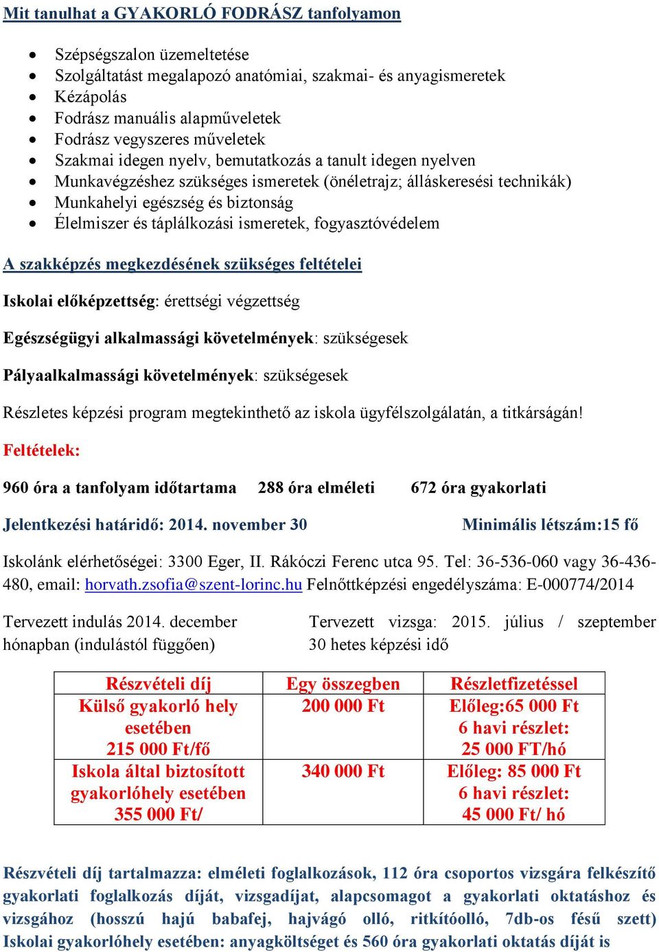 táplálkozási ismeretek, fogyasztóvédelem A szakképzés megkezdésének szükséges feltételei Iskolai előképzettség: érettségi végzettség Egészségügyi alkalmassági követelmények: szükségesek