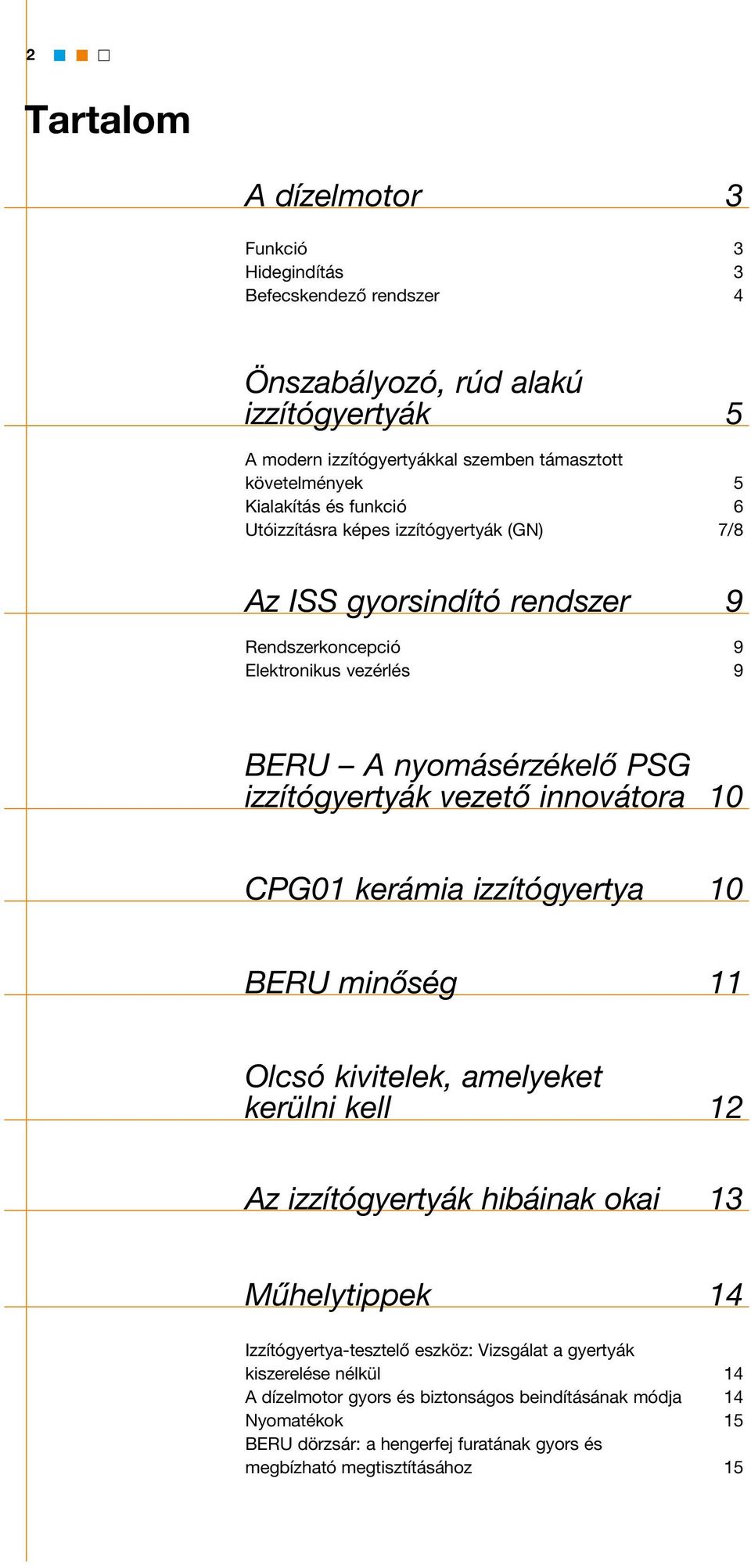 vezető innovátora 10 CPG01 kerámia izzítógyertya 10 BERU minőség 11 Olcsó kivitelek, amelyeket kerülni kell 12 Az izzítógyertyák hibáinak okai 13 Műhelytippek 14 Izzítógyertya-tesztelő