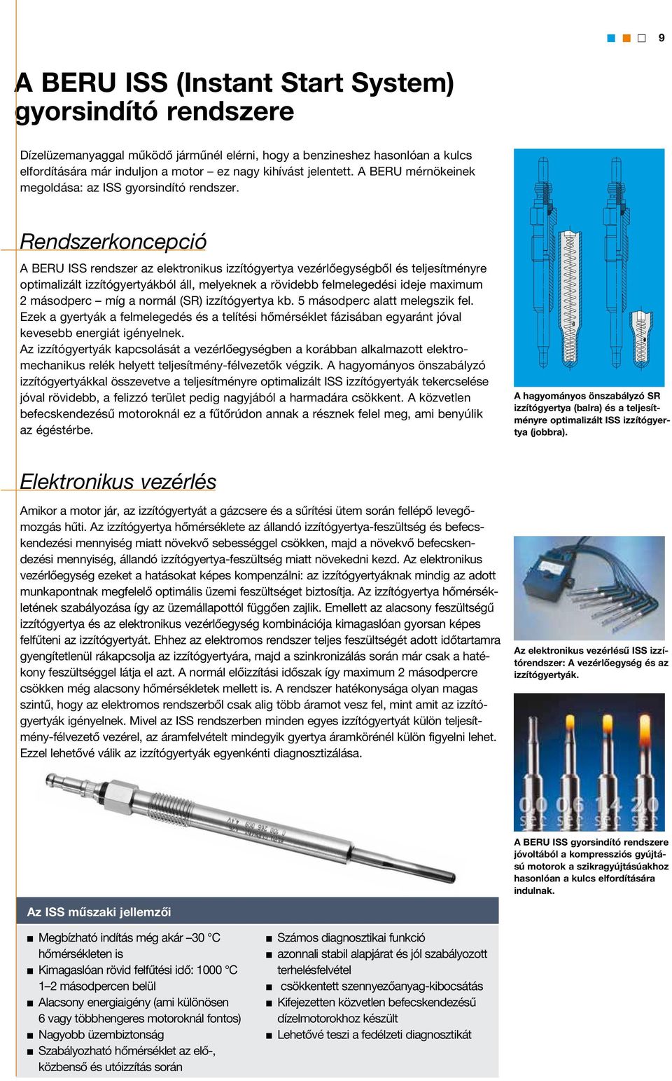 Rendszerkoncepció A BERU ISS rendszer az elektronikus izzítógyertya vezérlőegységből és teljesítményre optimalizált izzítógyertyákból áll, melyeknek a rövidebb felmelegedési ideje maximum 2 másodperc