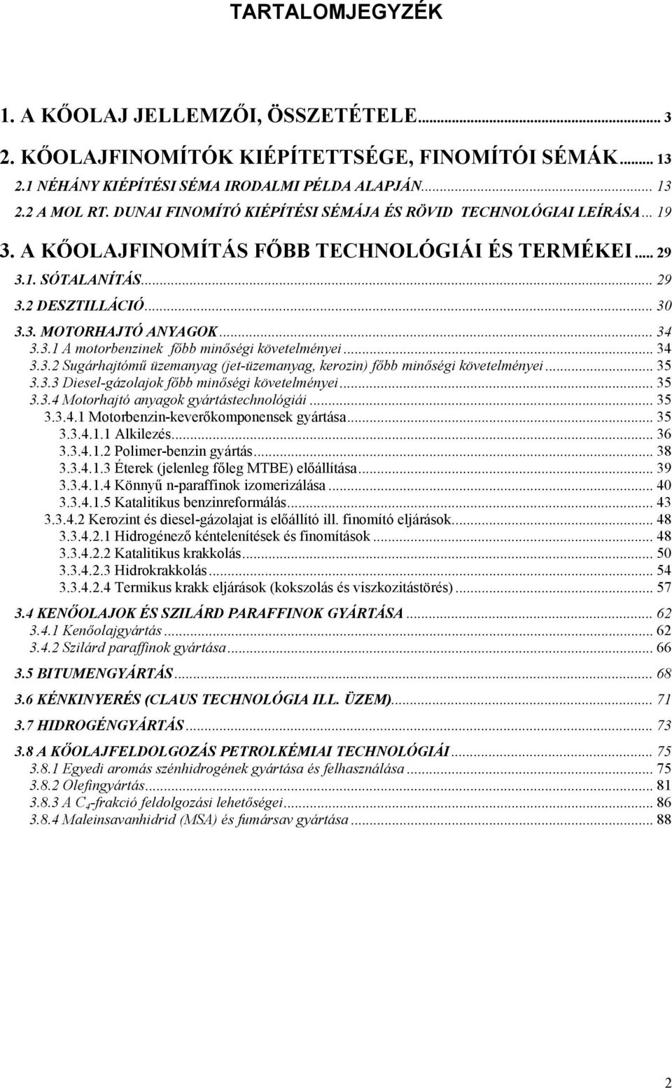 .. 34 3.3.1 A motorbenzinek főbb minőségi követelményei... 34 3.3.2 Sugárhajtómű üzemanyag (jet-üzemanyag, kerozin) főbb minőségi követelményei... 35 3.3.3 Diesel-gázolajok főbb minőségi követelményei.