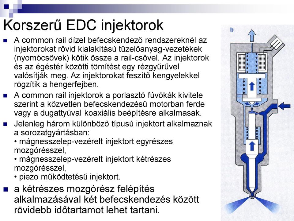 A common rail injektorok a porlasztó fúvókák kivitele szerint a közvetlen befecskendezésű motorban ferde vagy a dugattyúval koaxiális beépítésre alkalmasak.