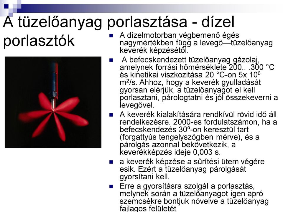 Ahhoz, hogy a keverék gyulladását gyorsan elérjük, a tüzelőanyagot el kell porlasztani, párologtatni és jól összekeverni a levegővel. A keverék kialakítására rendkívül rövid idő áll rendelkezésre.