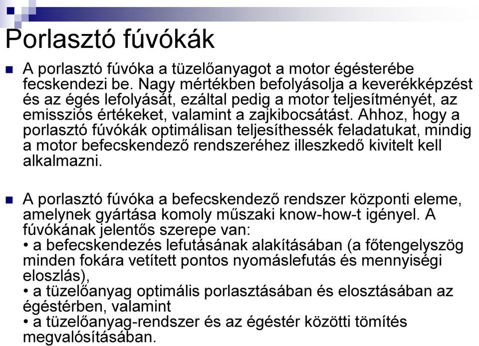 Ahhoz, hogy a porlasztó fúvókák optimálisan teljesíthessék feladatukat, mindig a motor befecskendező rendszeréhez illeszkedő kivitelt kell alkalmazni.