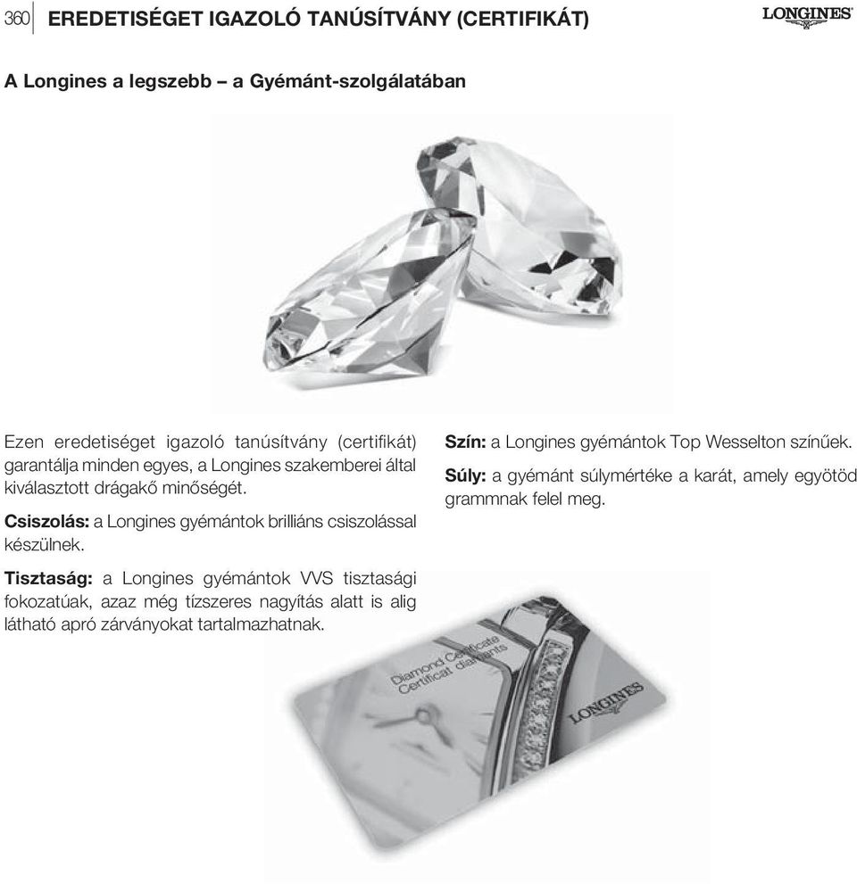Csiszolás: a Longines gyémántok brilliáns csiszolással készülnek.