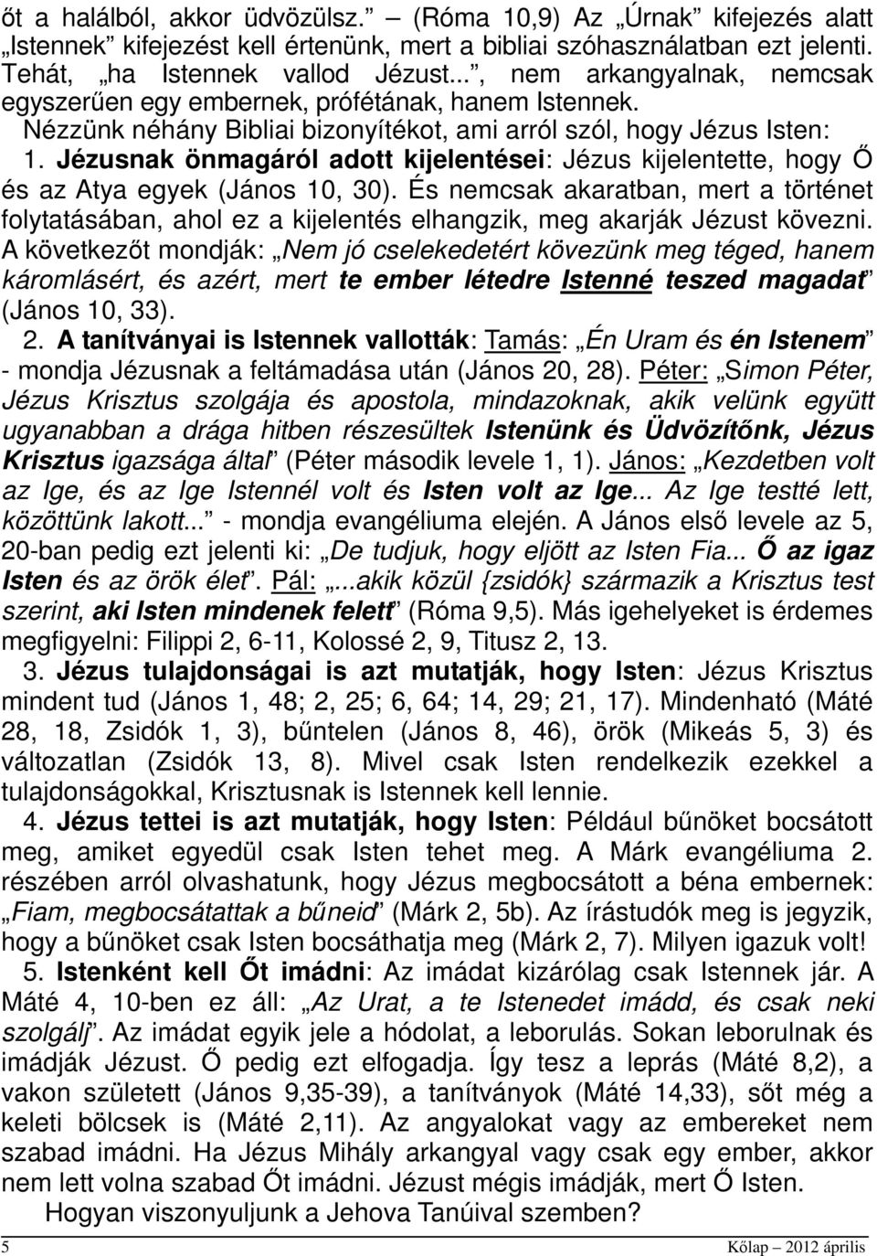 Jézusnak önmagáról adott kijelentései: Jézus kijelentette, hogy Ő és az Atya egyek (János 10, 30).