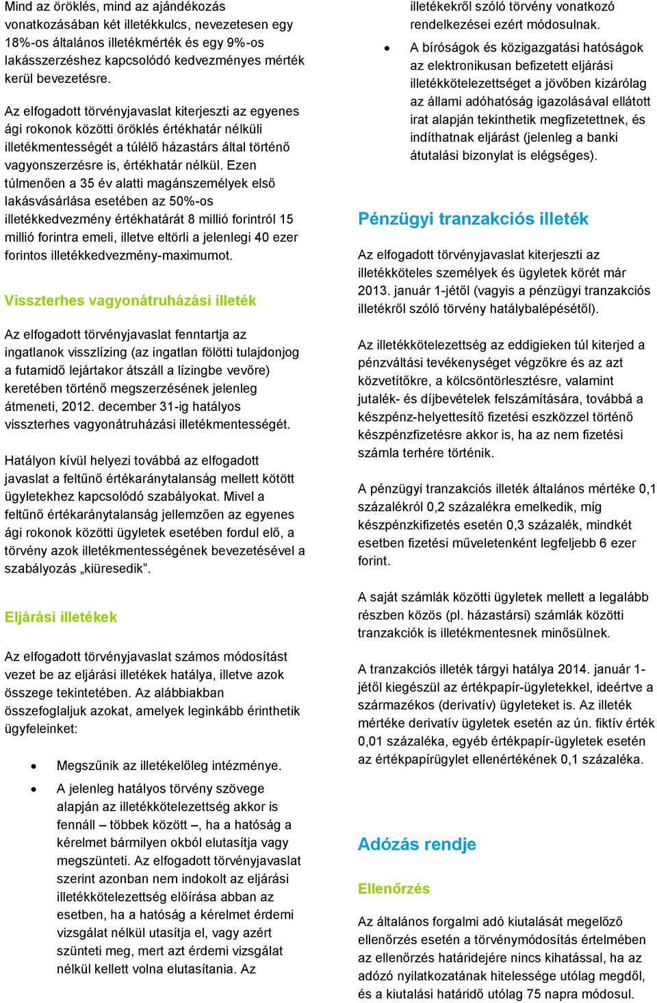 Ezen túlmenően a 35 év alatti magánszemélyek első lakásvásárlása esetében az 50%-os illetékkedvezmény értékhatárát 8 millió forintról 15 millió forintra emeli, illetve eltörli a jelenlegi 40 ezer