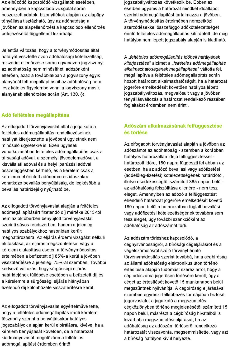 Jelentős változás, hogy a törvénymódosítás által hatályát vesztette azon adóhatósági kötelezettség, miszerint ellenőrzése során ugyanazon jogviszonyt az adóhatóság nem minősítheti adózónként