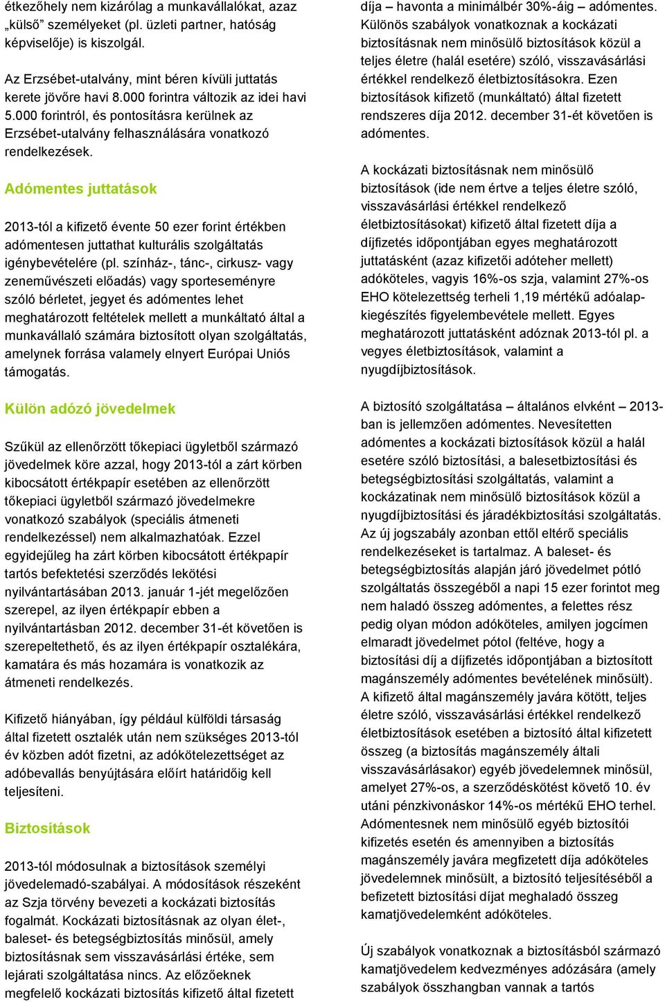 Adómentes juttatások 2013-tól a kifizető évente 50 ezer forint értékben adómentesen juttathat kulturális szolgáltatás igénybevételére (pl.