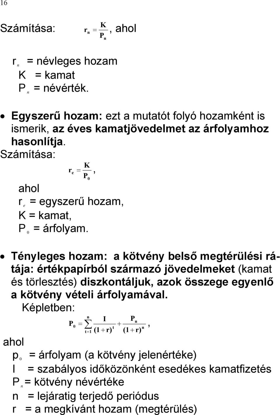 Számítása: K r e =, P ahol r e = egyszerű hozam, K = kamat, P 0 = árfolyam.